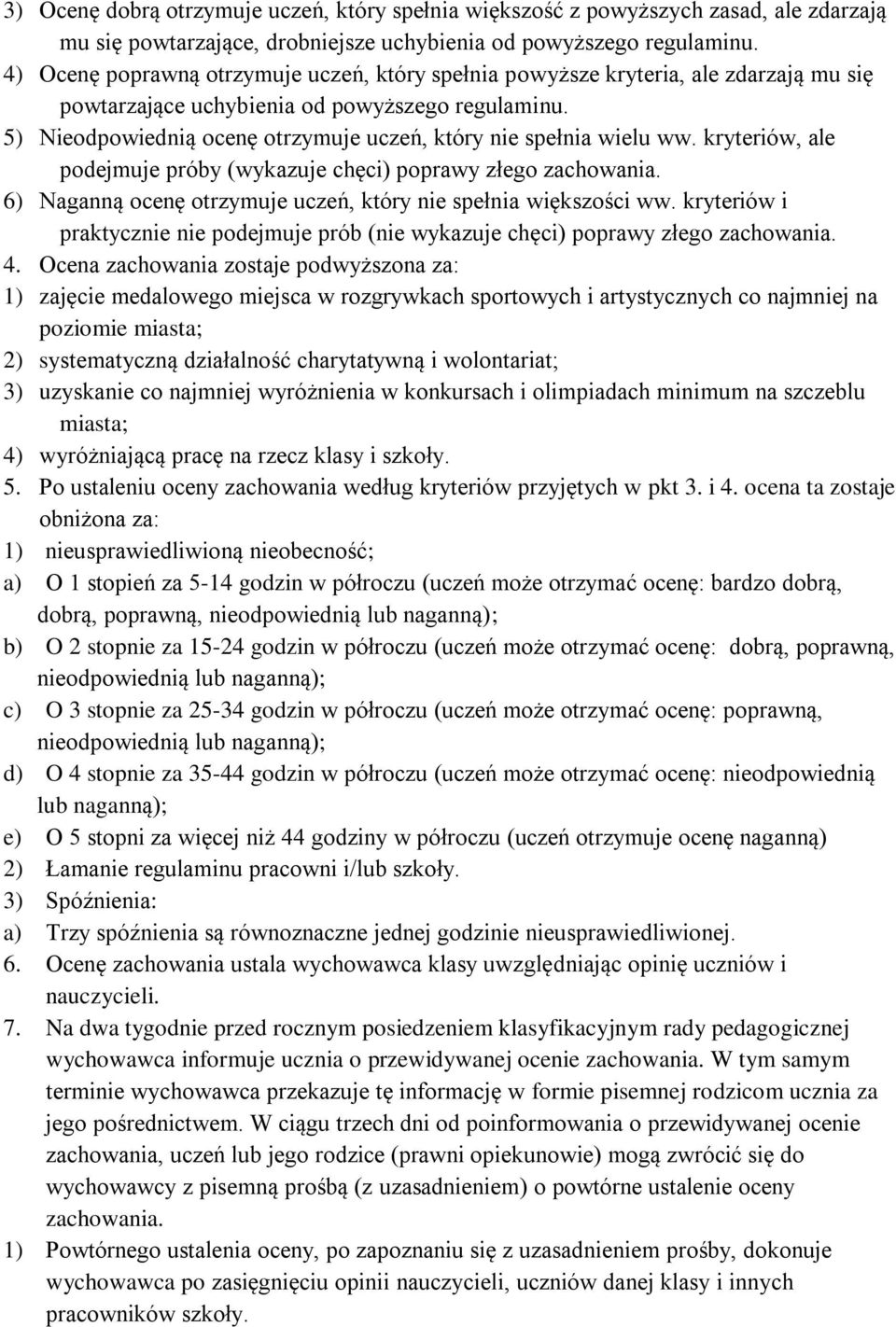 5) Nieodpowiednią ocenę otrzymuje uczeń, który nie spełnia wielu ww. kryteriów, ale podejmuje próby (wykazuje chęci) poprawy złego zachowania.