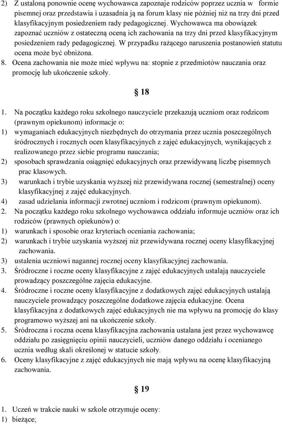 W przypadku rażącego naruszenia postanowień statutu ocena może być obniżona. 8. Ocena zachowania nie może mieć wpływu na: stopnie z przedmiotów nauczania oraz promocję lub ukończenie szkoły. 18 1.