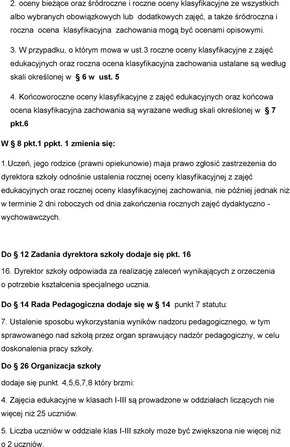 5 4. Końcoworoczne oceny klasyfikacyjne z zajęć edukacyjnych oraz końcowa ocena klasyfikacyjna zachowania są wyrażane według skali określonej w 7 pkt.6 W 8 pkt.1 ppkt. 1 zmienia się: 1.