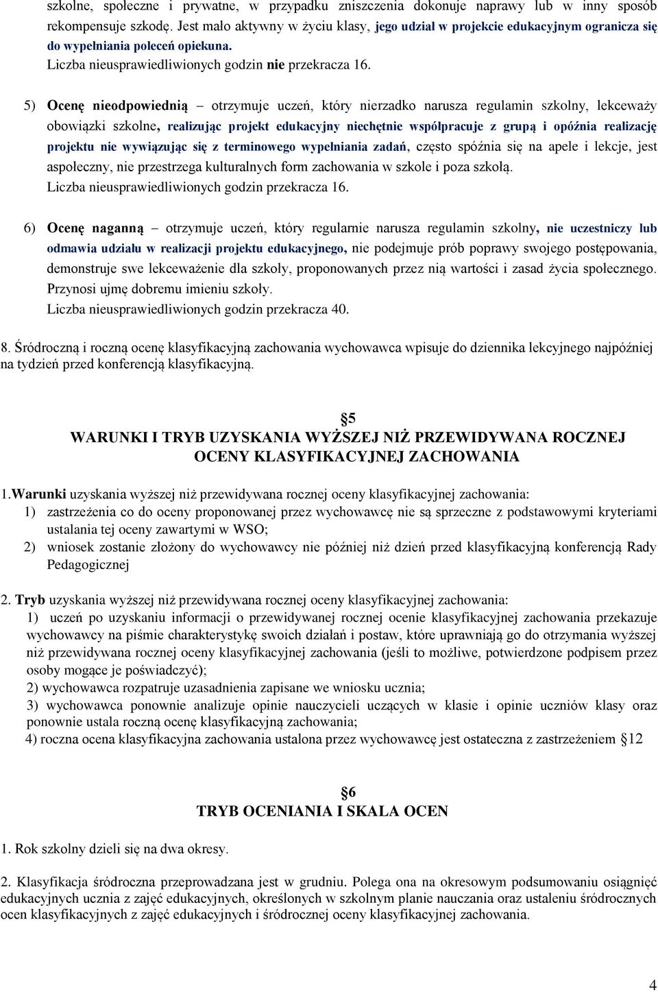 5) Ocenę nieodpowiednią otrzymuje uczeń, który nierzadko narusza regulamin szkolny, lekceważy obowiązki szkolne, realizując projekt edukacyjny niechętnie współpracuje z grupą i opóźnia realizację