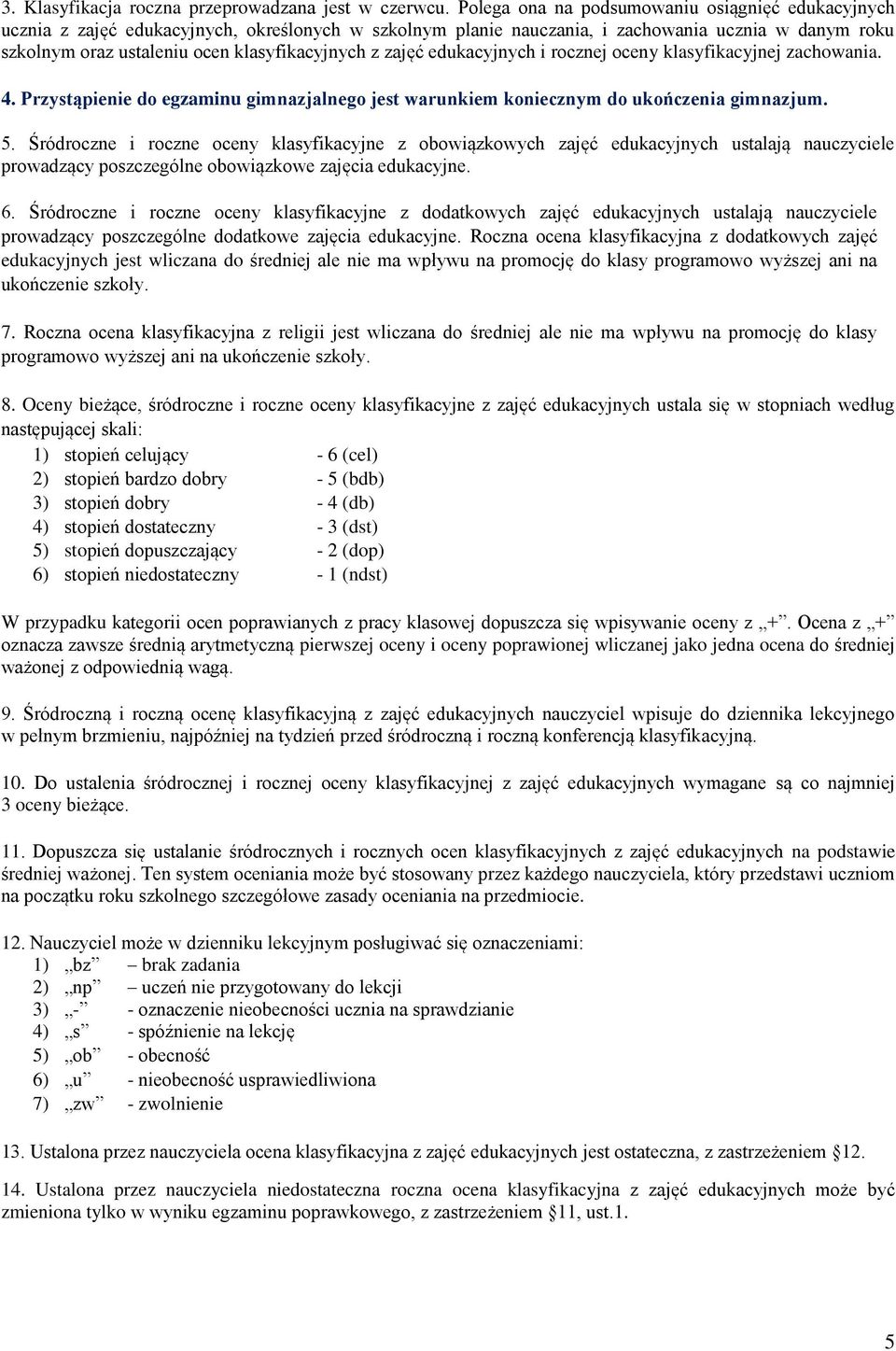 z zajęć edukacyjnych i rocznej oceny klasyfikacyjnej zachowania. 4. Przystąpienie do egzaminu gimnazjalnego jest warunkiem koniecznym do ukończenia gimnazjum. 5.