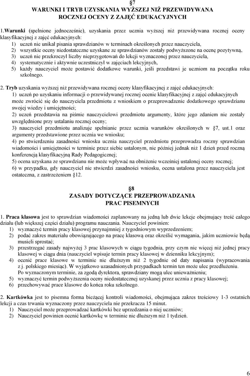 przez nauczyciela, 2) wszystkie oceny niedostateczne uzyskane ze sprawdzianów zostały podwyższone na ocenę pozytywną, 3) uczeń nie przekroczył liczby nieprzygotowań do lekcji wyznaczonej przez