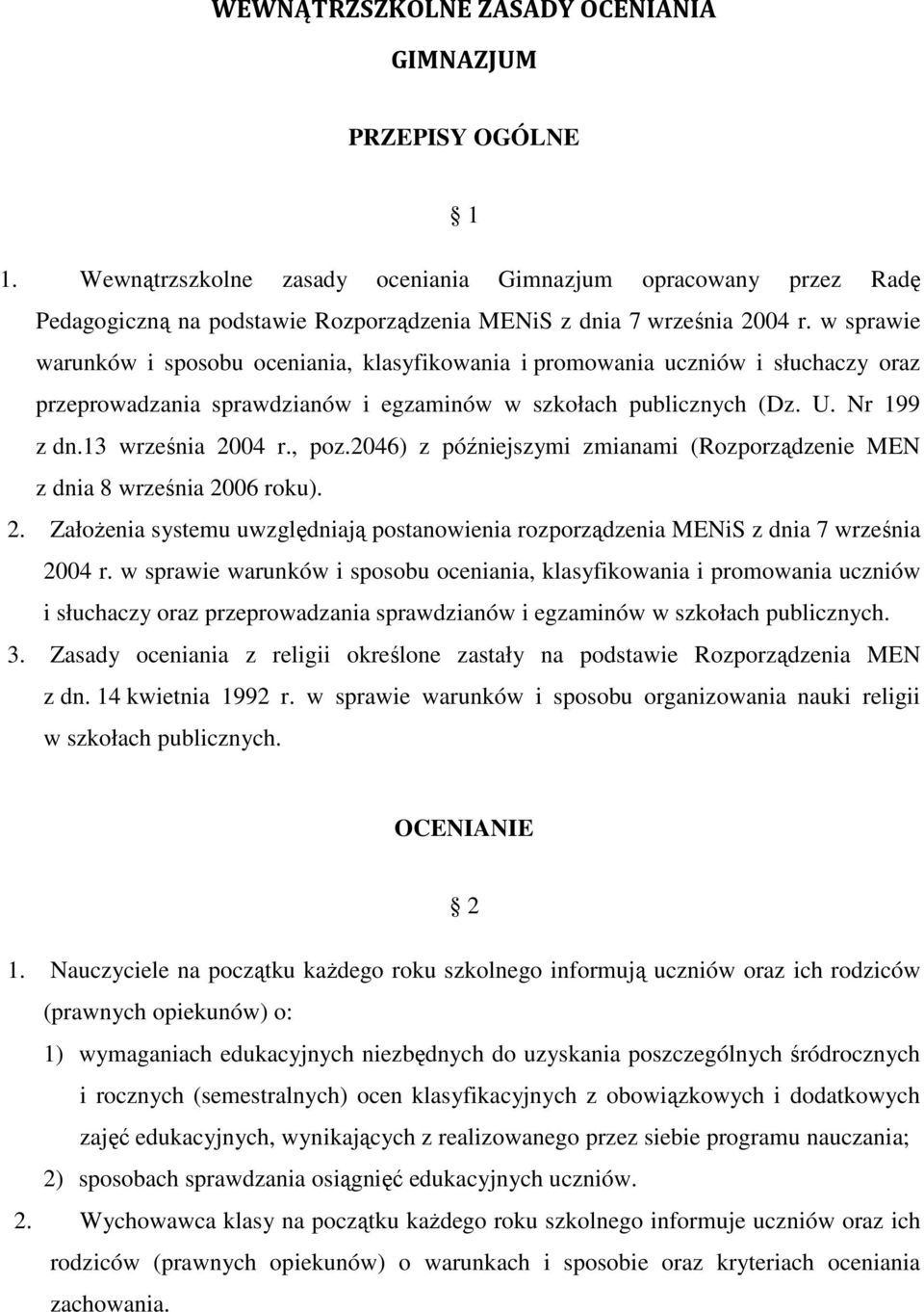 w sprawie warunków i sposobu oceniania, klasyfikowania i promowania uczniów i słuchaczy oraz przeprowadzania sprawdzianów i egzaminów w szkołach publicznych (Dz. U. Nr 199 z dn.13 września 2004 r.