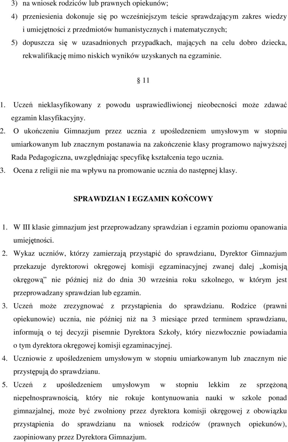 Uczeń nieklasyfikowany z powodu usprawiedliwionej nieobecności może zdawać egzamin klasyfikacyjny. 2.