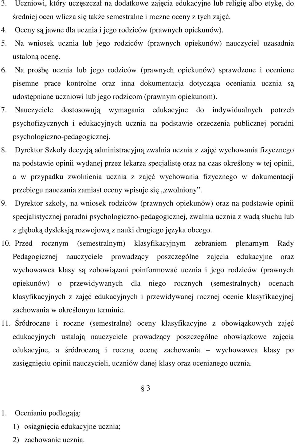 Na prośbę ucznia lub jego rodziców (prawnych opiekunów) sprawdzone i ocenione pisemne prace kontrolne oraz inna dokumentacja dotycząca oceniania ucznia są udostępniane uczniowi lub jego rodzicom