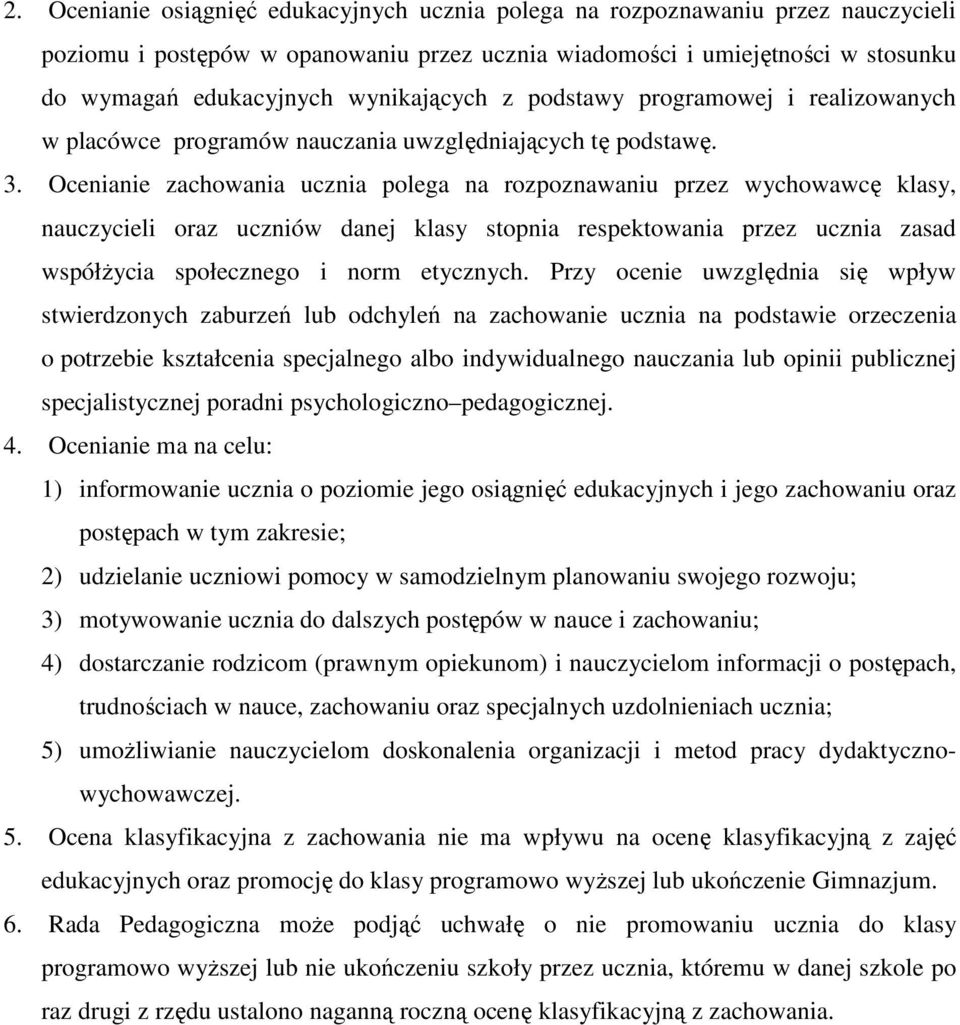 Ocenianie zachowania ucznia polega na rozpoznawaniu przez wychowawcę klasy, nauczycieli oraz uczniów danej klasy stopnia respektowania przez ucznia zasad współżycia społecznego i norm etycznych.