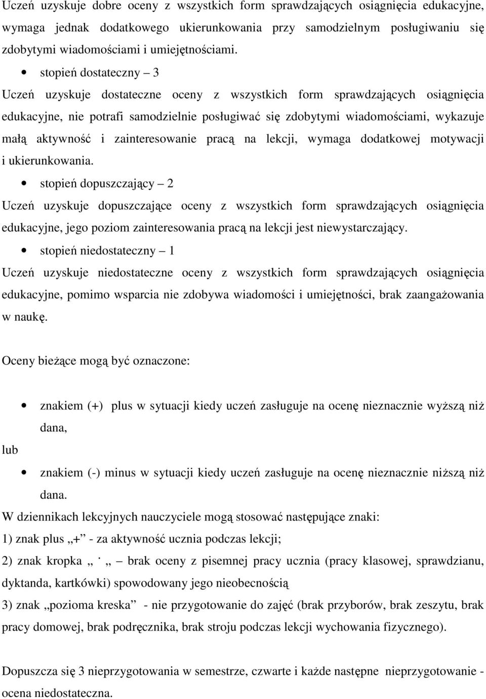 stopień dostateczny 3 Uczeń uzyskuje dostateczne oceny z wszystkich form sprawdzających osiągnięcia edukacyjne, nie potrafi samodzielnie posługiwać się zdobytymi wiadomościami, wykazuje małą