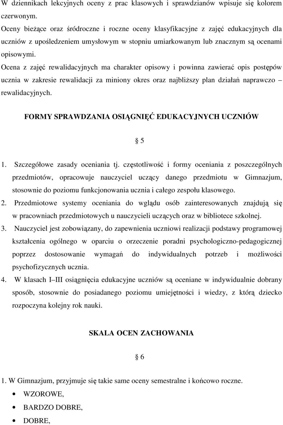 Ocena z zajęć rewalidacyjnych ma charakter opisowy i powinna zawierać opis postępów ucznia w zakresie rewalidacji za miniony okres oraz najbliższy plan działań naprawczo rewalidacyjnych.