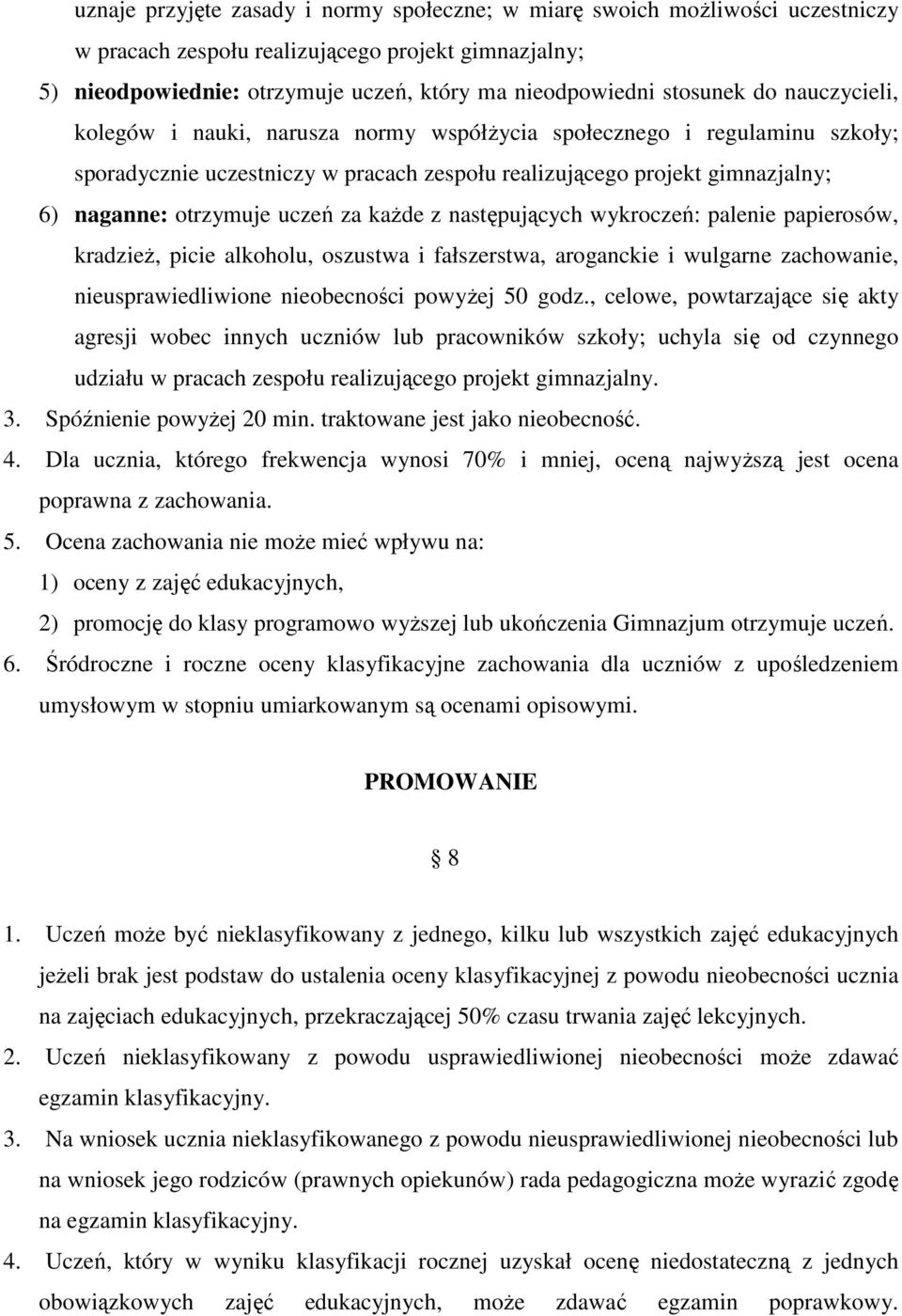 uczeń za każde z następujących wykroczeń: palenie papierosów, kradzież, picie alkoholu, oszustwa i fałszerstwa, aroganckie i wulgarne zachowanie, nieusprawiedliwione nieobecności powyżej 50 godz.