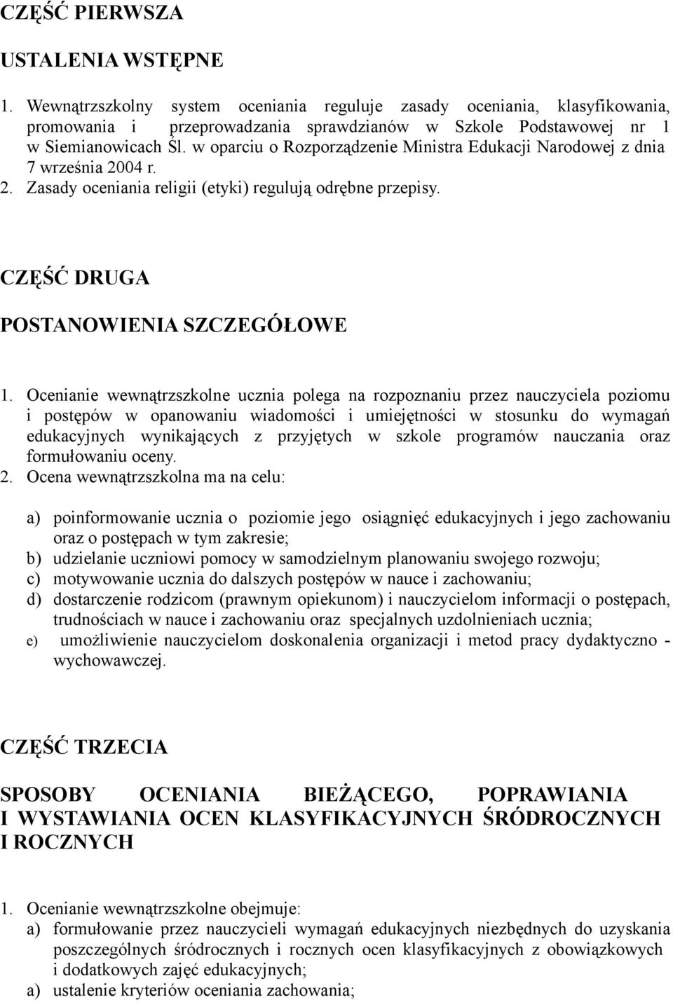 Ocenianie wewnątrzszkolne ucznia polega na rozpoznaniu przez nauczyciela poziomu i postępów w opanowaniu wiadomości i umiejętności w stosunku do wymagań edukacyjnych wynikających z przyjętych w