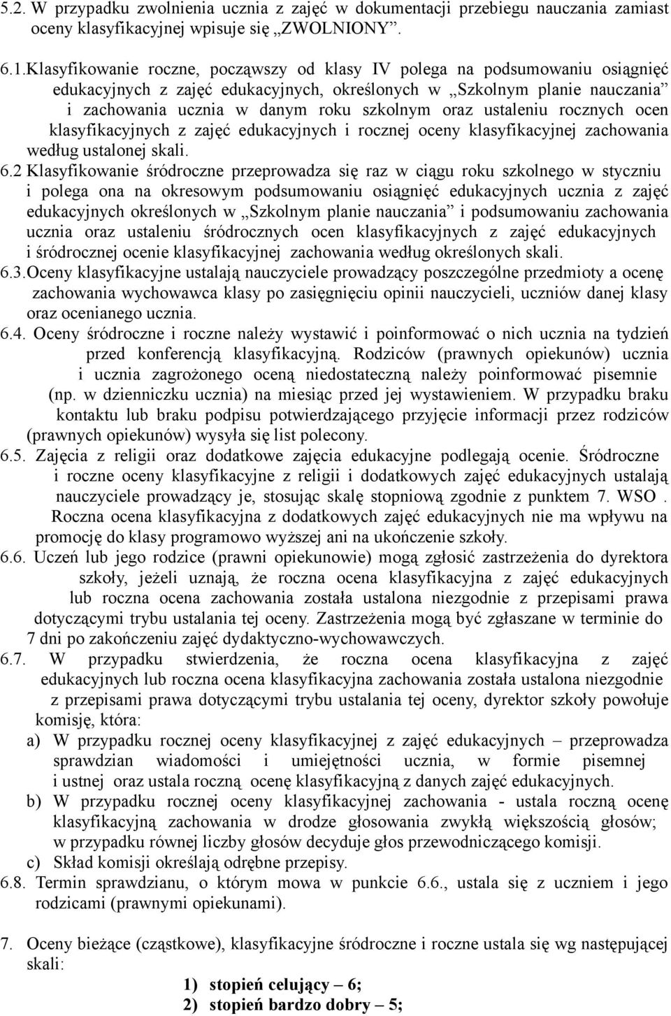 ustaleniu rocznych ocen klasyfikacyjnych z zajęć edukacyjnych i rocznej oceny klasyfikacyjnej zachowania według ustalonej skali. 6.