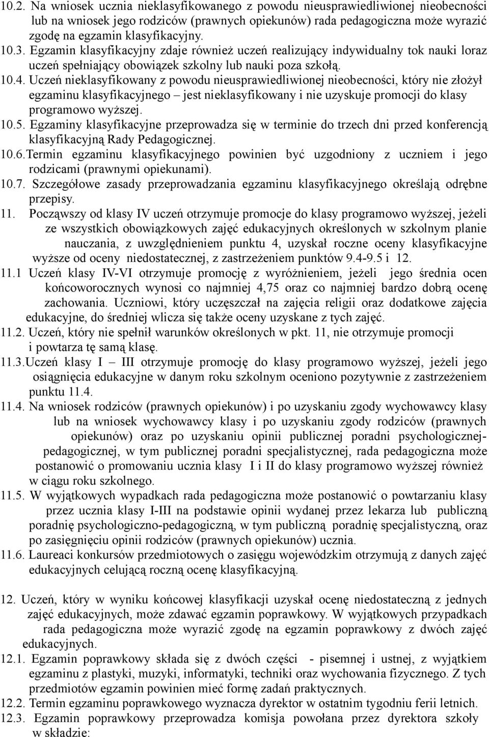 Uczeń nieklasyfikowany z powodu nieusprawiedliwionej nieobecności, który nie złożył egzaminu klasyfikacyjnego jest nieklasyfikowany i nie uzyskuje promocji do klasy programowo wyższej. 10.5.