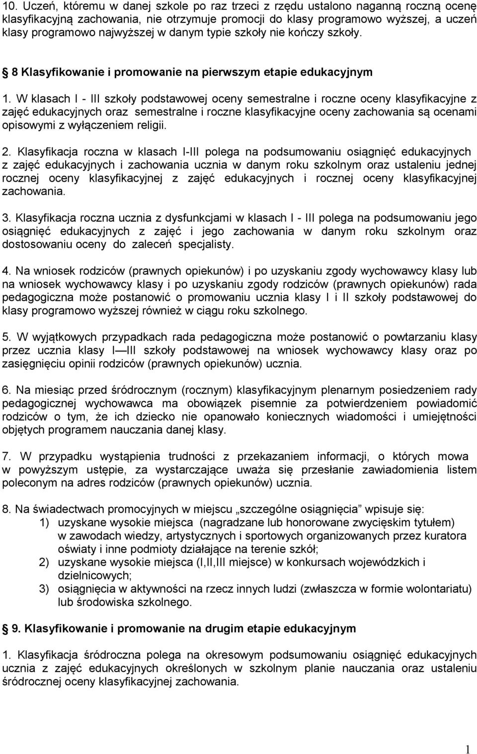 W klasach I - III szkoły podstawowej oceny semestralne i roczne oceny klasyfikacyjne z zajęć edukacyjnych oraz semestralne i roczne klasyfikacyjne oceny zachowania są ocenami opisowymi z wyłączeniem