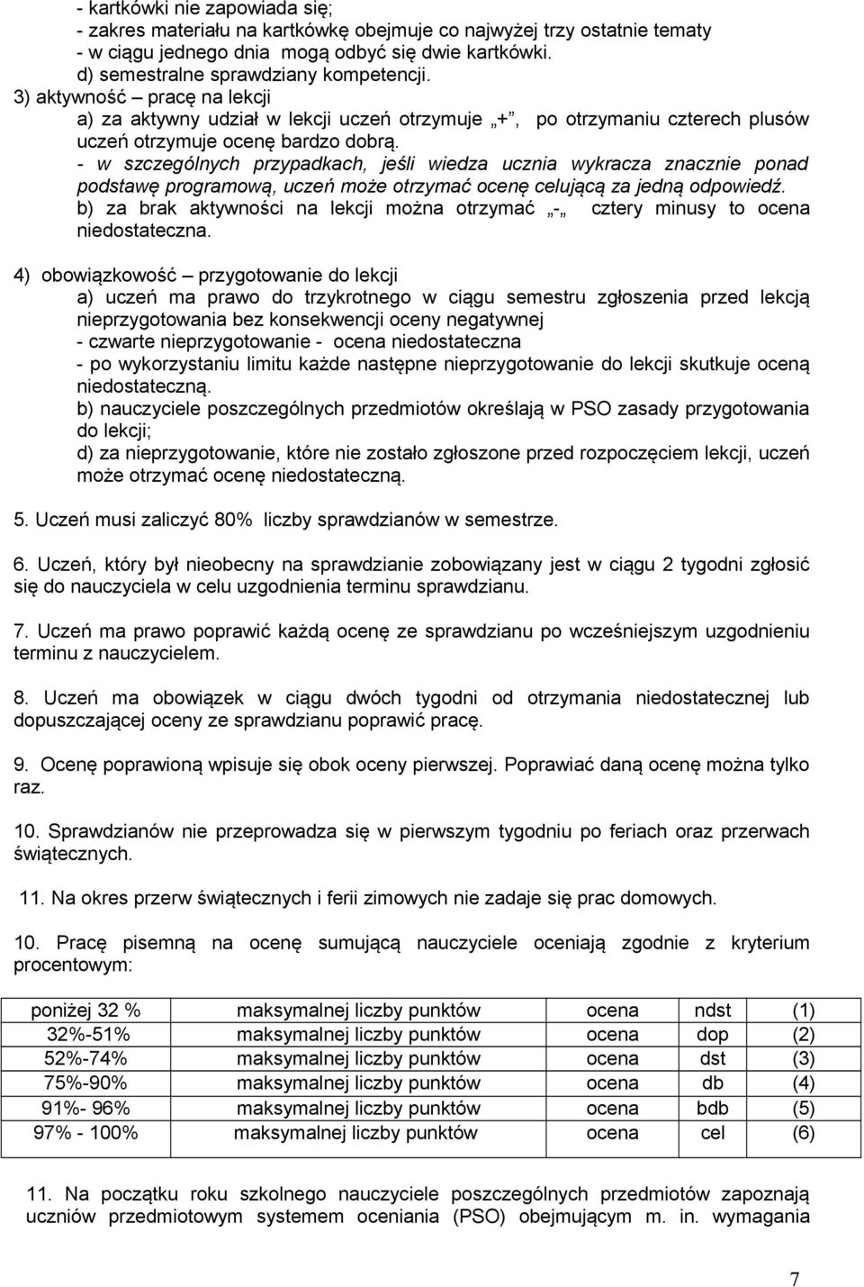 - w szczególnych przypadkach, jeśli wiedza ucznia wykracza znacznie ponad podstawę programową, uczeń może otrzymać ocenę celującą za jedną odpowiedź.