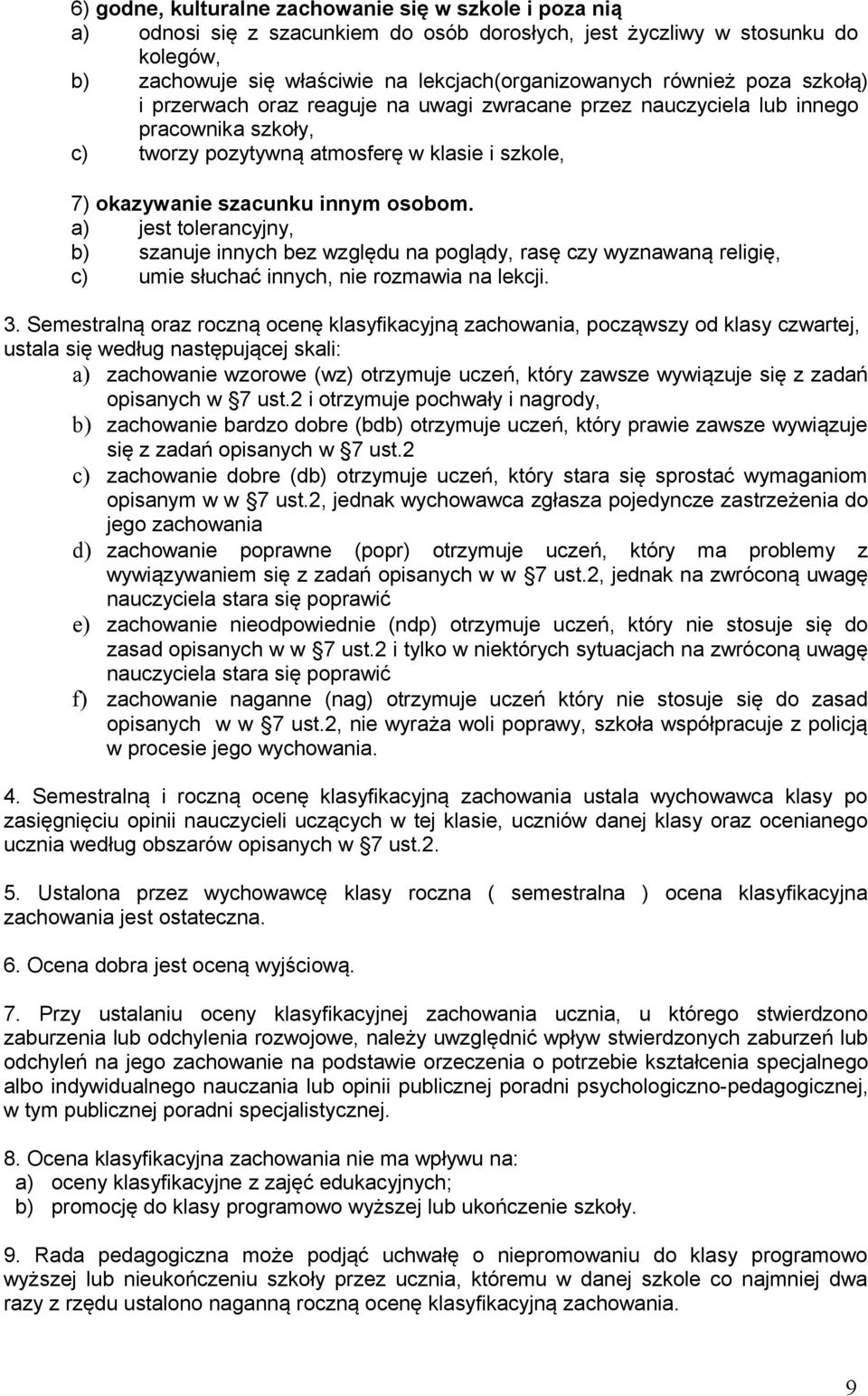 a) jest tolerancyjny, b) szanuje innych bez względu na poglądy, rasę czy wyznawaną religię, c) umie słuchać innych, nie rozmawia na lekcji. 3.