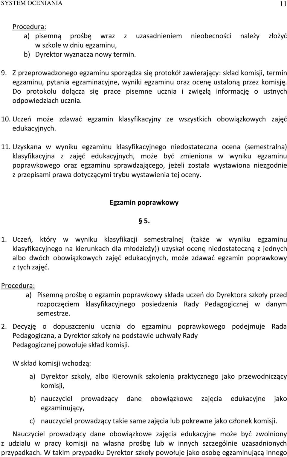 Do protokołu dołącza się prace pisemne ucznia i zwięzłą informację o ustnych odpowiedziach ucznia. 10. Uczeń może zdawać egzamin klasyfikacyjny ze wszystkich obowiązkowych zajęć edukacyjnych. 11.