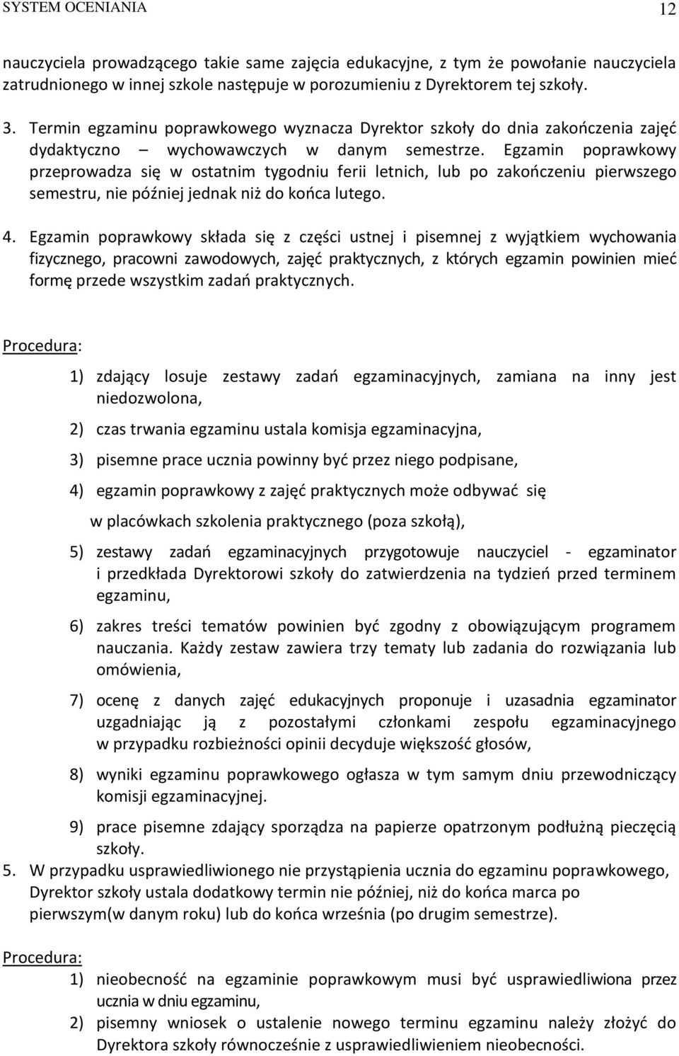 Egzamin poprawkowy przeprowadza się w ostatnim tygodniu ferii letnich, lub po zakończeniu pierwszego semestru, nie później jednak niż do końca lutego. 4.