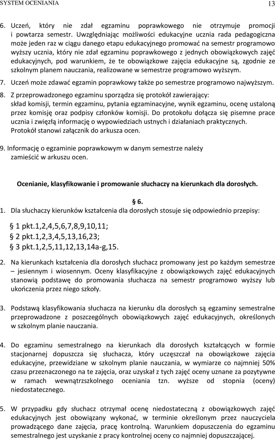 jednych obowiązkowych zajęć edukacyjnych, pod warunkiem, że te obowiązkowe zajęcia edukacyjne są, zgodnie ze szkolnym planem nauczania, realizowane w semestrze programowo wyższym. 7.