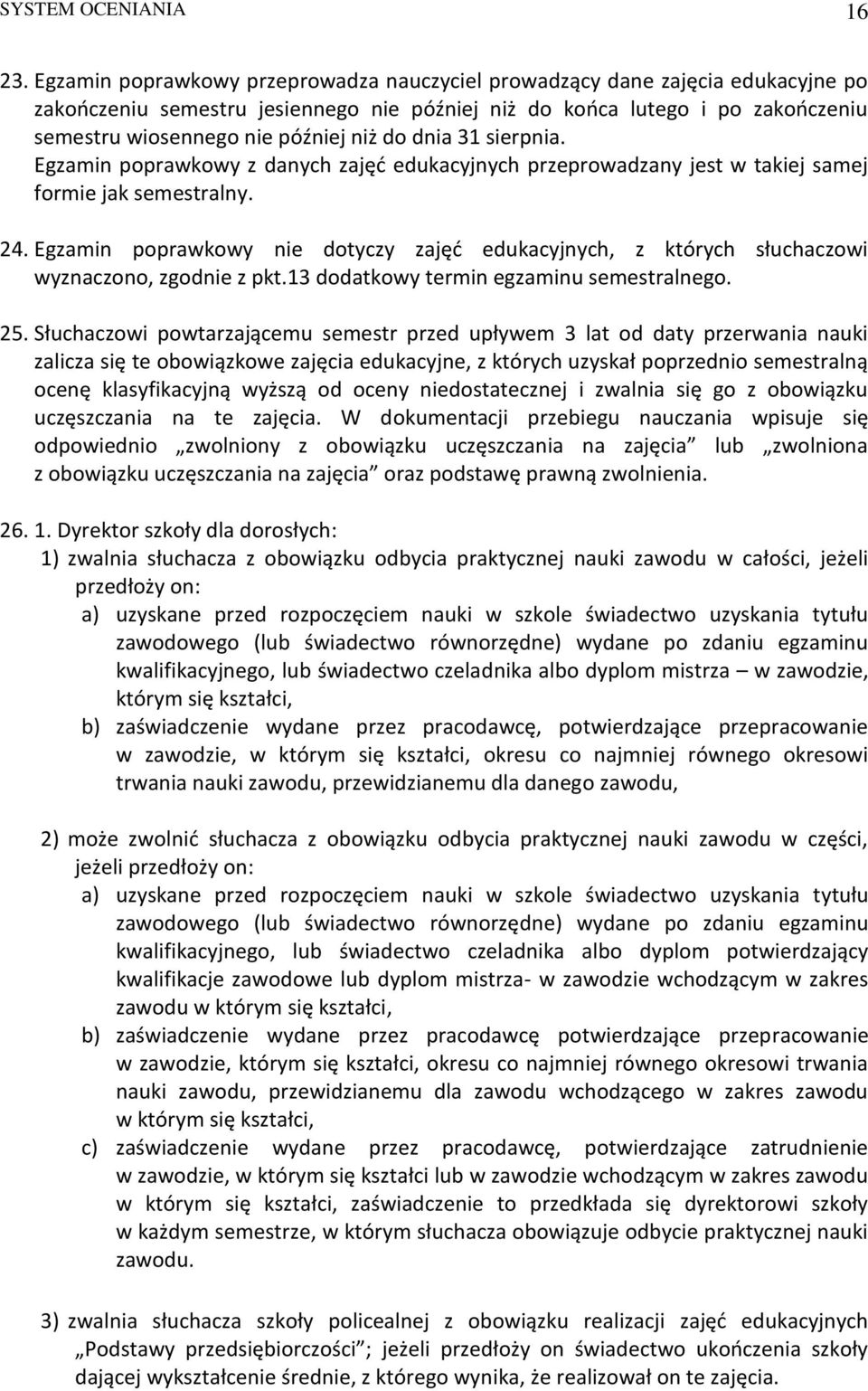 do dnia 31 sierpnia. Egzamin poprawkowy z danych zajęć edukacyjnych przeprowadzany jest w takiej samej formie jak semestralny. 24.