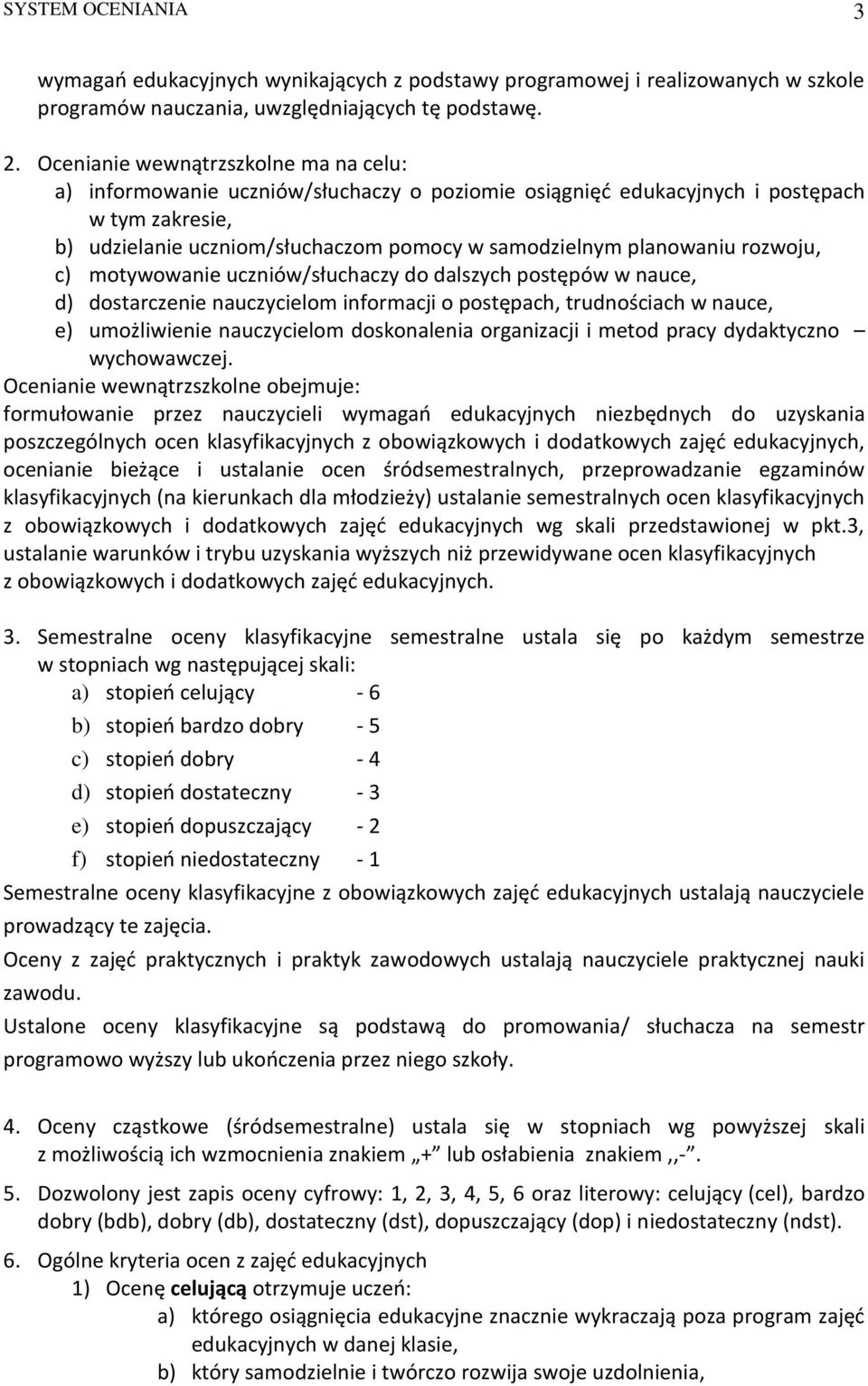 rozwoju, c) motywowanie uczniów/słuchaczy do dalszych postępów w nauce, d) dostarczenie nauczycielom informacji o postępach, trudnościach w nauce, e) umożliwienie nauczycielom doskonalenia