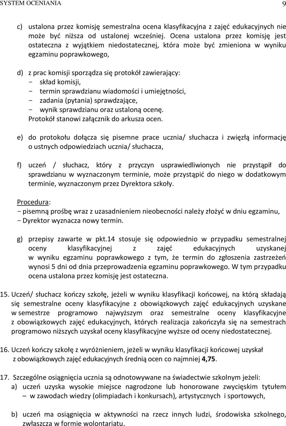 komisji, - termin sprawdzianu wiadomości i umiejętności, - zadania (pytania) sprawdzające, - wynik sprawdzianu oraz ustaloną ocenę. Protokół stanowi załącznik do arkusza ocen.