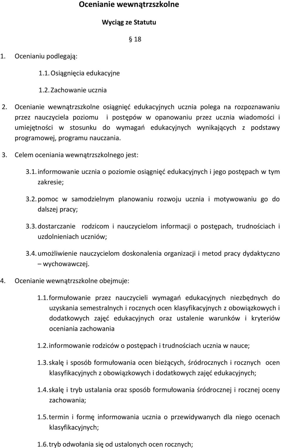 edukacyjnych wynikających z podstawy programowej, programu nauczania. 3. Celem oceniania wewnątrzszkolnego jest: 3.1.