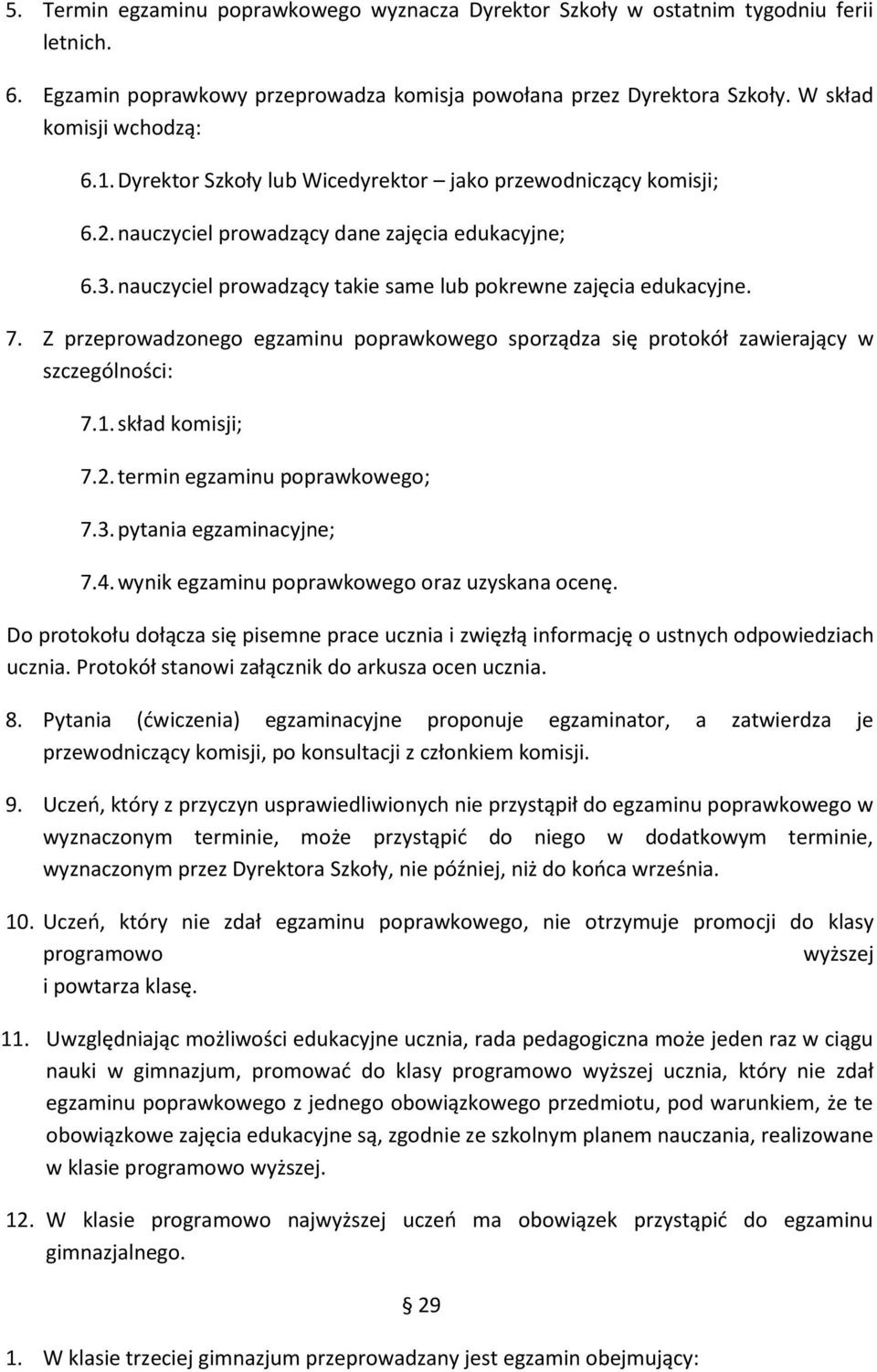 Z przeprowadzonego egzaminu poprawkowego sporządza się protokół zawierający w szczególności: 7.1. skład komisji; 7.2. termin egzaminu poprawkowego; 7.3. pytania egzaminacyjne; 7.4.