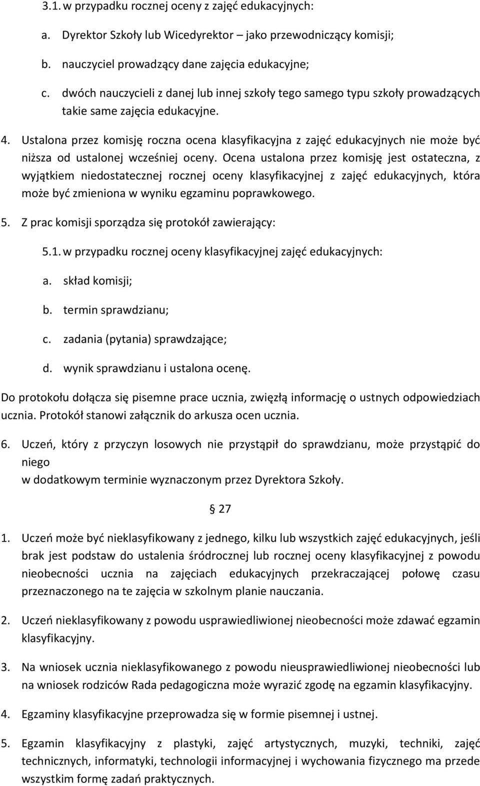 Ustalona przez komisję roczna ocena klasyfikacyjna z zajęd edukacyjnych nie może byd niższa od ustalonej wcześniej oceny.