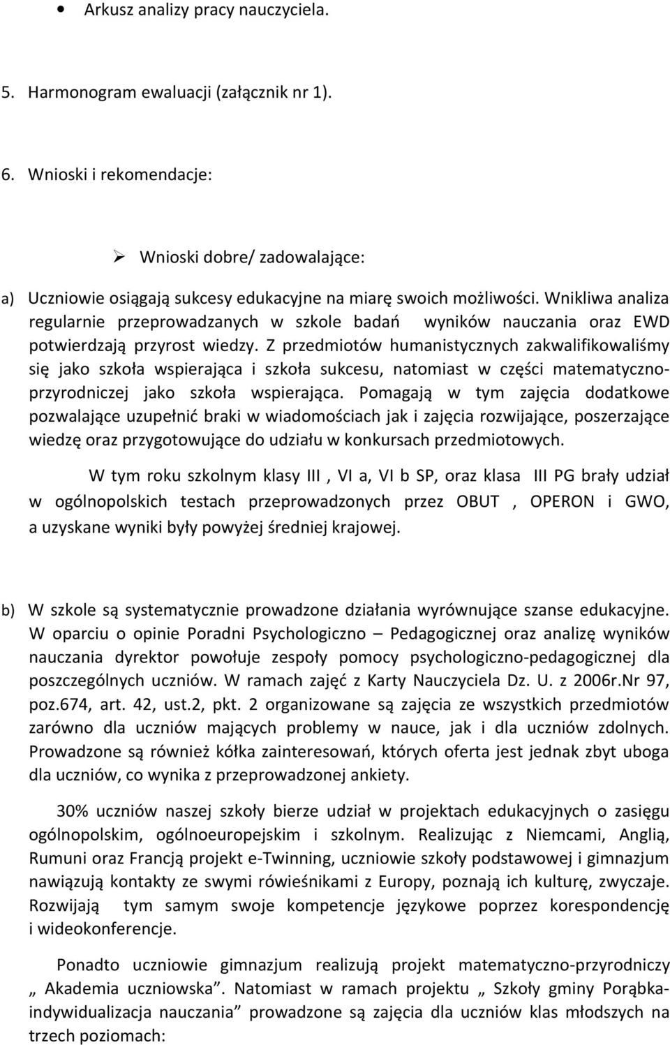 Wnikliwa analiza regularnie przeprowadzanych w szkole badań wyników nauczania oraz EWD potwierdzają przyrost wiedzy.