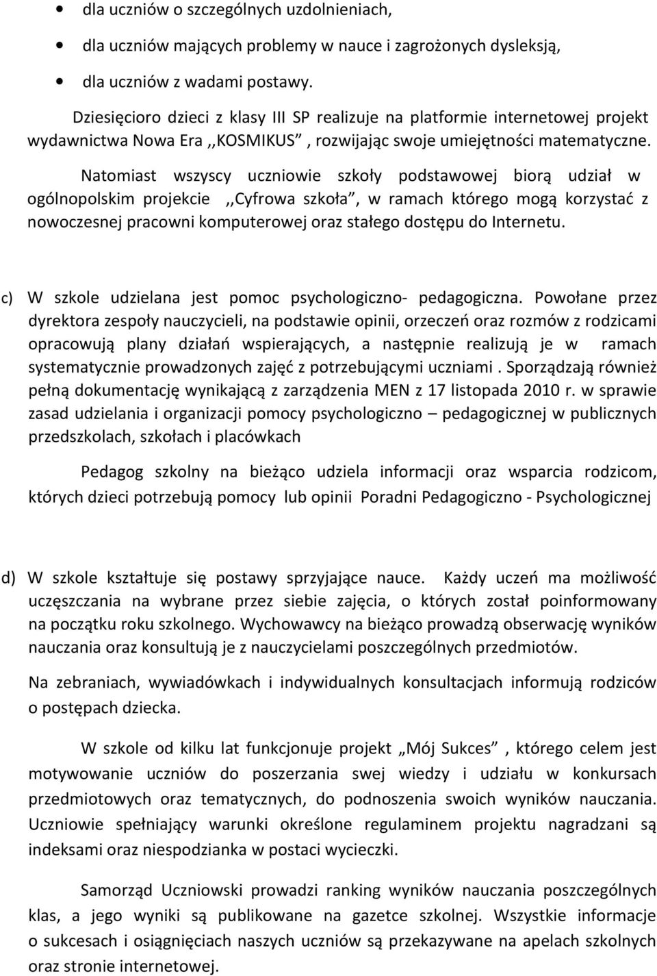 Natomiast wszyscy uczniowie szkoły podstawowej biorą udział w ogólnopolskim projekcie,,cyfrowa szkoła, w ramach którego mogą korzystać z nowoczesnej pracowni komputerowej oraz stałego dostępu do