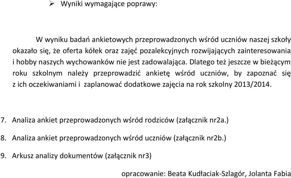 Dlatego też jeszcze w bieżącym roku szkolnym należy przeprowadzić ankietę wśród uczniów, by zapoznać się z ich oczekiwaniami i zaplanować dodatkowe zajęcia na