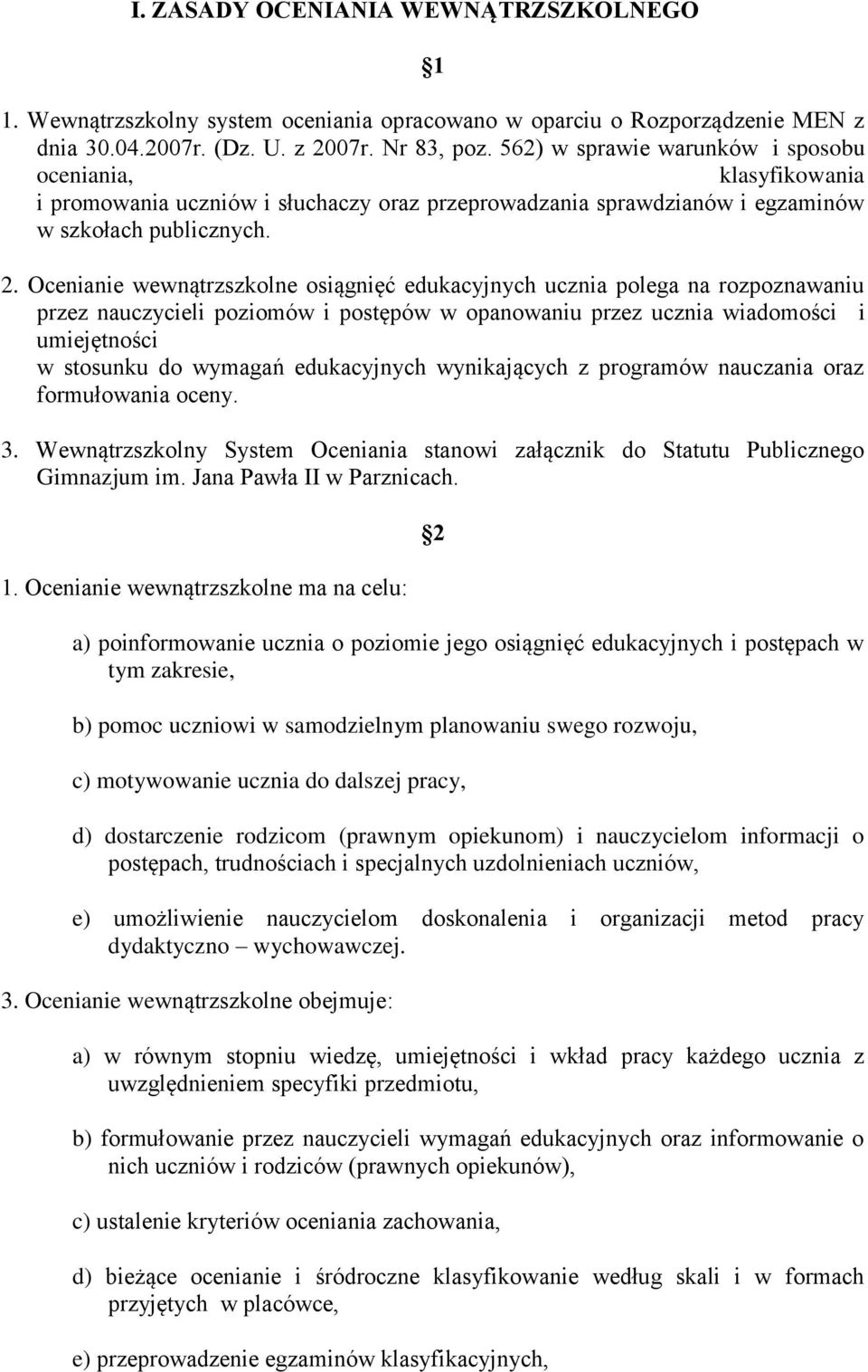 Ocenianie wewnątrzszkolne osiągnięć edukacyjnych ucznia polega na rozpoznawaniu przez nauczycieli poziomów i postępów w opanowaniu przez ucznia wiadomości i umiejętności w stosunku do wymagań