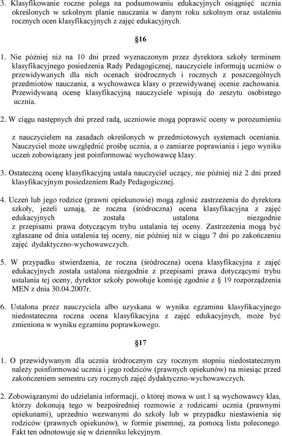 Nie później niż na 10 dni przed wyznaczonym przez dyrektora szkoły terminem klasyfikacyjnego posiedzenia Rady Pedagogicznej, nauczyciele informują uczniów o przewidywanych dla nich ocenach