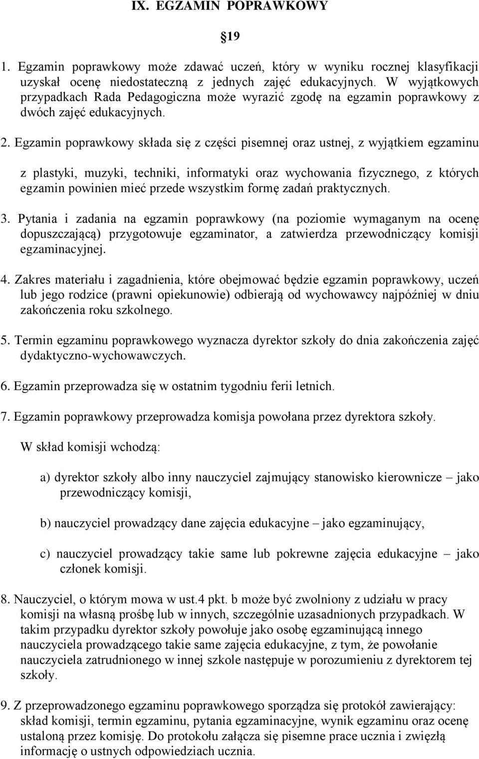 Egzamin poprawkowy składa się z części pisemnej oraz ustnej, z wyjątkiem egzaminu z plastyki, muzyki, techniki, informatyki oraz wychowania fizycznego, z których egzamin powinien mieć przede