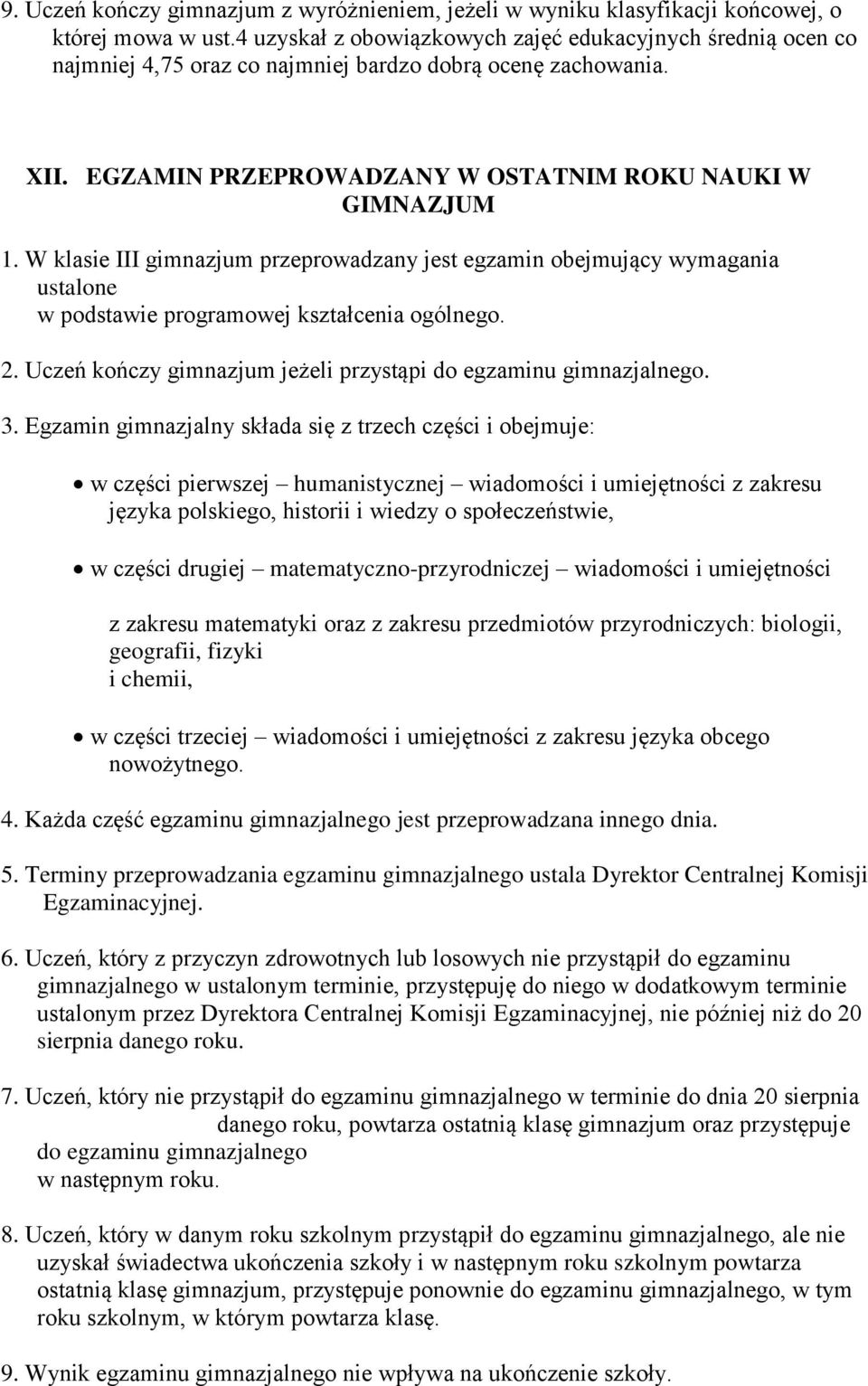 W klasie III gimnazjum przeprowadzany jest egzamin obejmujący wymagania ustalone w podstawie programowej kształcenia ogólnego. 2. Uczeń kończy gimnazjum jeżeli przystąpi do egzaminu gimnazjalnego. 3.