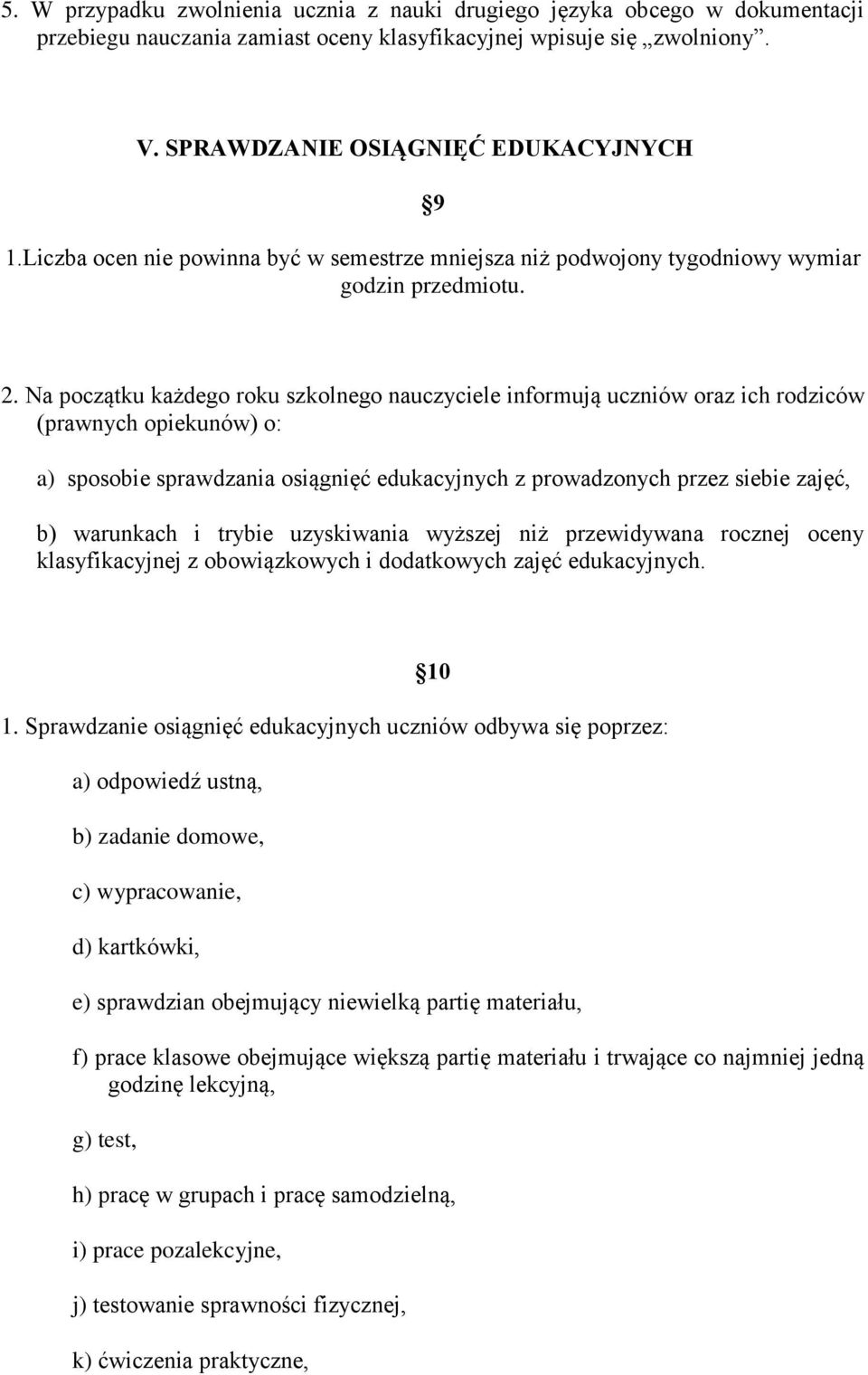 Na początku każdego roku szkolnego nauczyciele informują uczniów oraz ich rodziców (prawnych opiekunów) o: a) sposobie sprawdzania osiągnięć edukacyjnych z prowadzonych przez siebie zajęć, b)