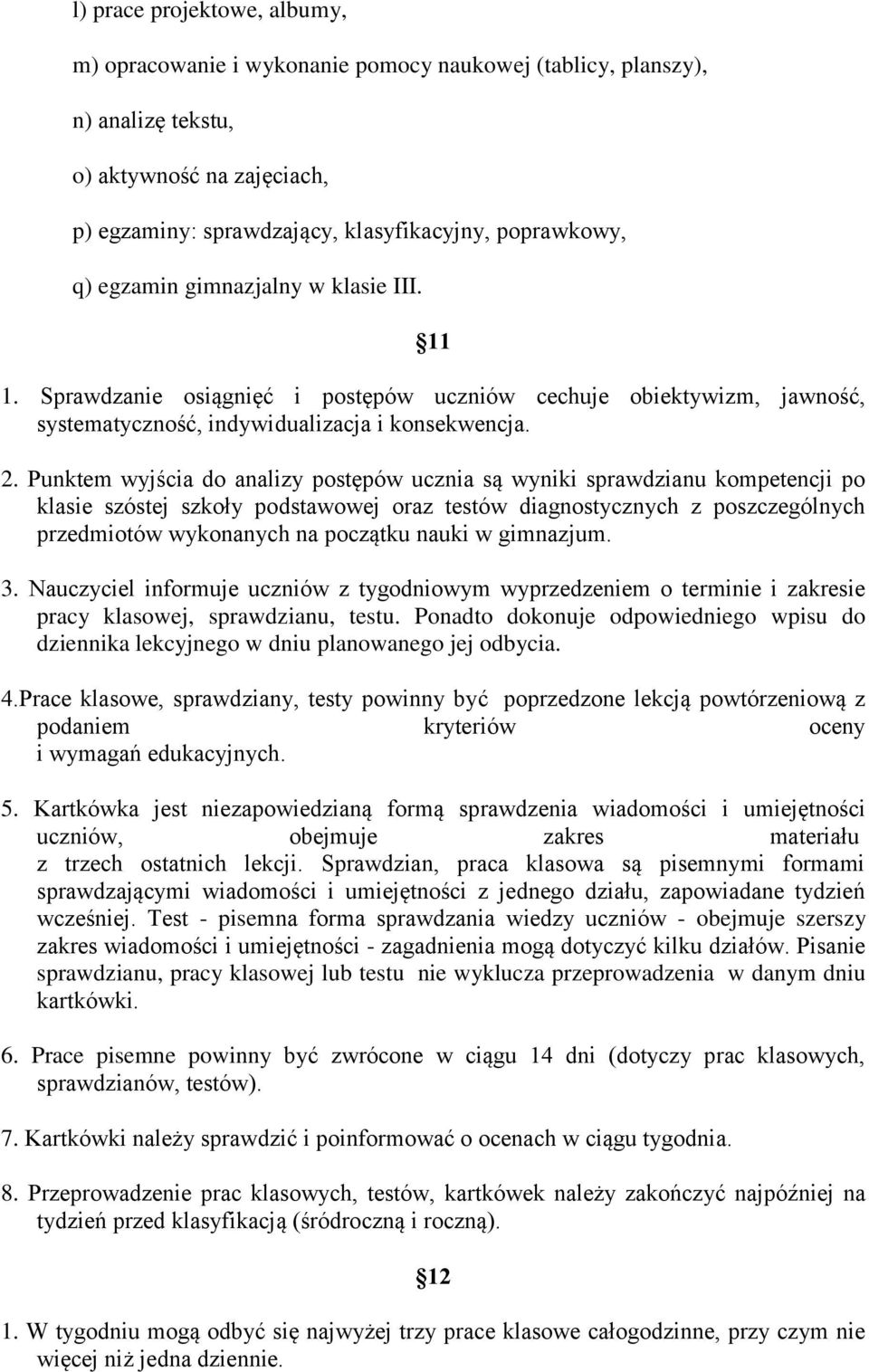 Punktem wyjścia do analizy postępów ucznia są wyniki sprawdzianu kompetencji po klasie szóstej szkoły podstawowej oraz testów diagnostycznych z poszczególnych przedmiotów wykonanych na początku nauki