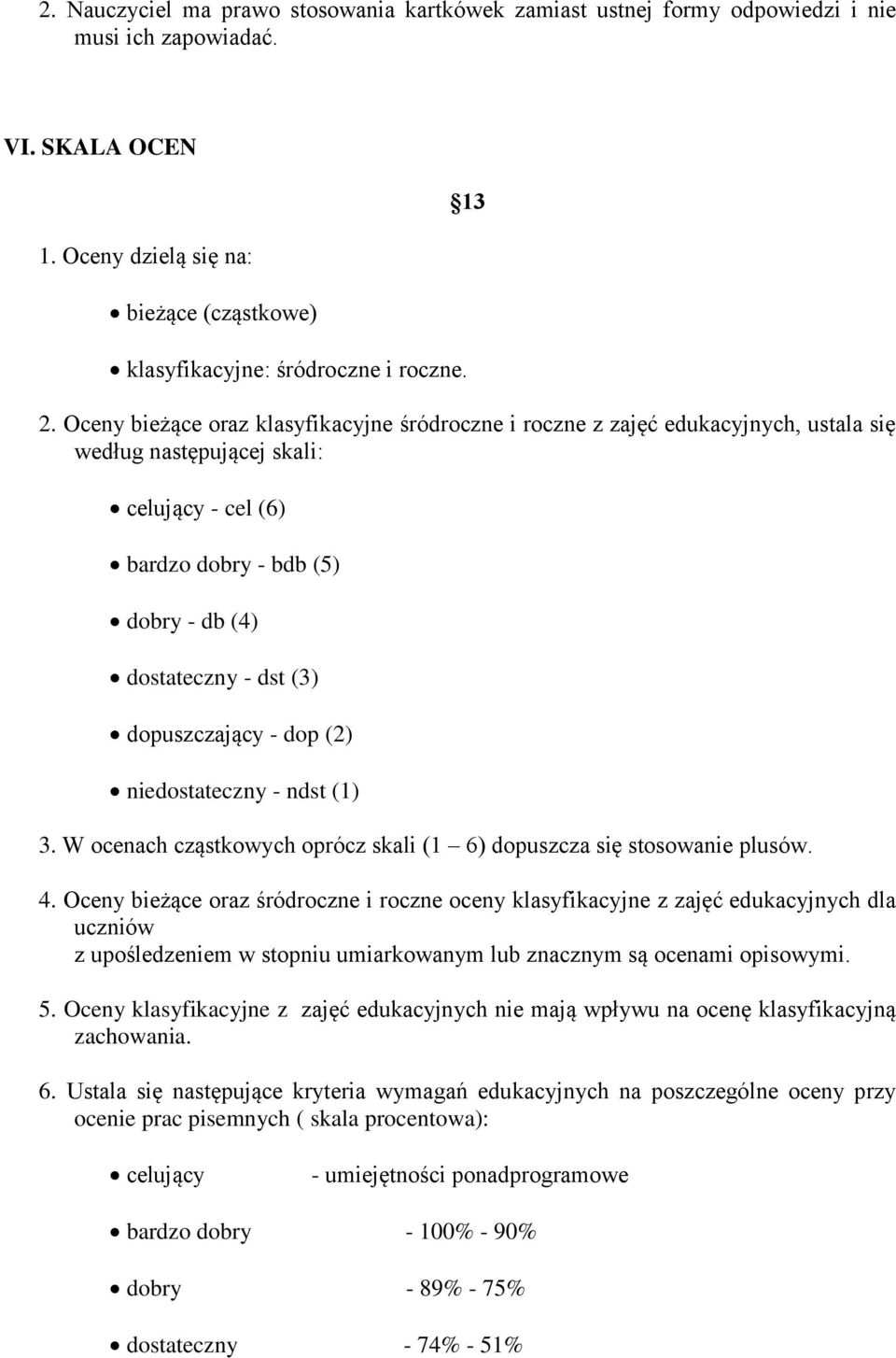 dopuszczający - dop (2) niedostateczny - ndst (1) 3. W ocenach cząstkowych oprócz skali (1 6) dopuszcza się stosowanie plusów. 4.