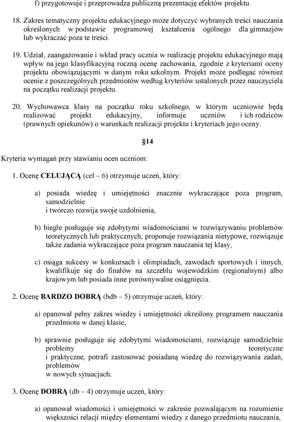 Udział, zaangażowanie i wkład pracy ucznia w realizację projektu edukacyjnego mają wpływ na jego klasyfikacyjną roczną ocenę zachowania, zgodnie z kryteriami oceny projektu obowiązującymi w danym