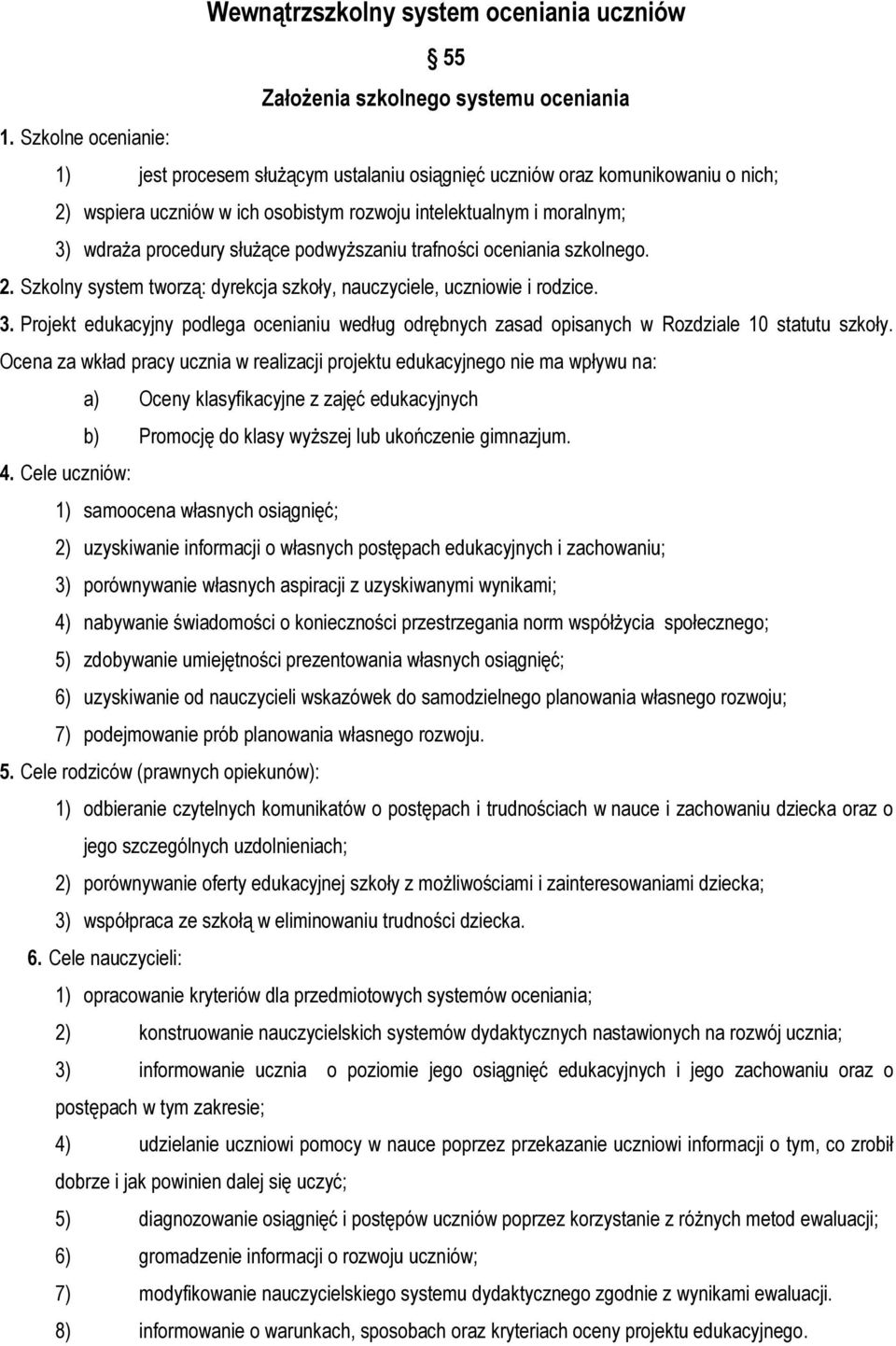 podwyższaniu trafności oceniania szkolnego. 2. Szkolny system tworzą: dyrekcja szkoły, nauczyciele, uczniowie i rodzice. 3.