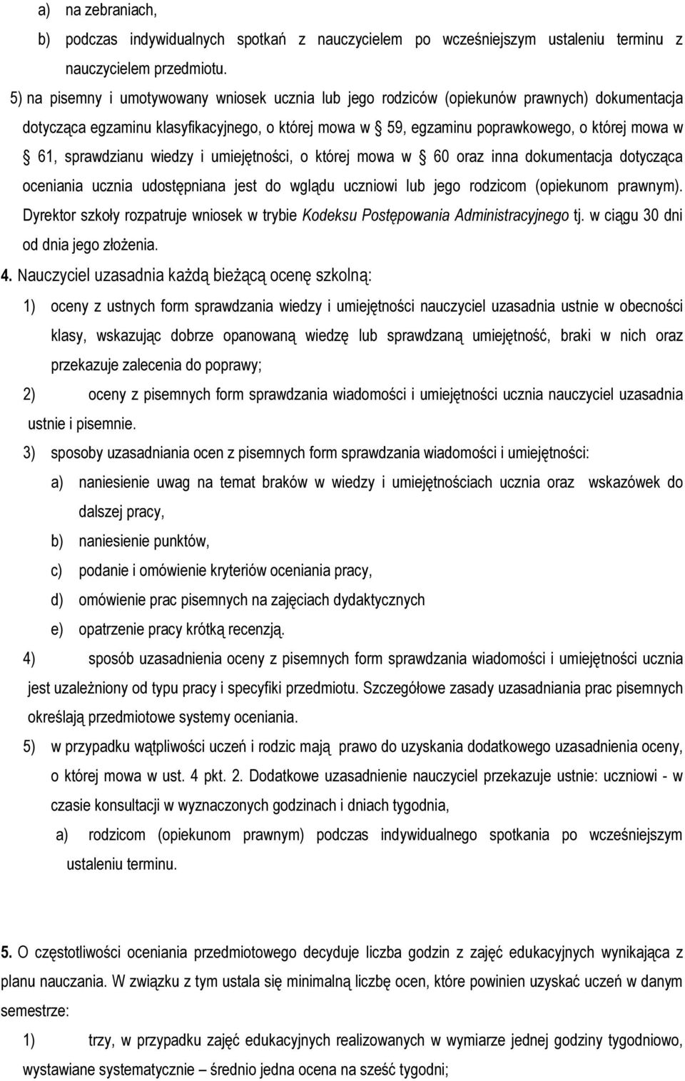 sprawdzianu wiedzy i umiejętności, o której mowa w 60 oraz inna dokumentacja dotycząca oceniania ucznia udostępniana jest do wglądu uczniowi lub jego rodzicom (opiekunom prawnym).