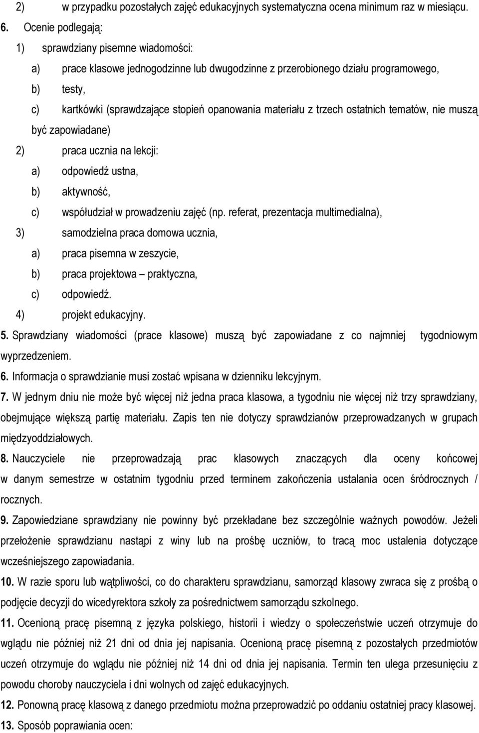 materiału z trzech ostatnich tematów, nie muszą być zapowiadane) 2) praca ucznia na lekcji: a) odpowiedź ustna, b) aktywność, c) współudział w prowadzeniu zajęć (np.