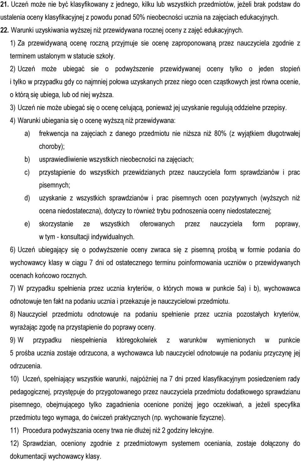 1) Za przewidywaną ocenę roczną przyjmuje sie ocenę zaproponowaną przez nauczyciela zgodnie z terminem ustalonym w statucie szkoły.