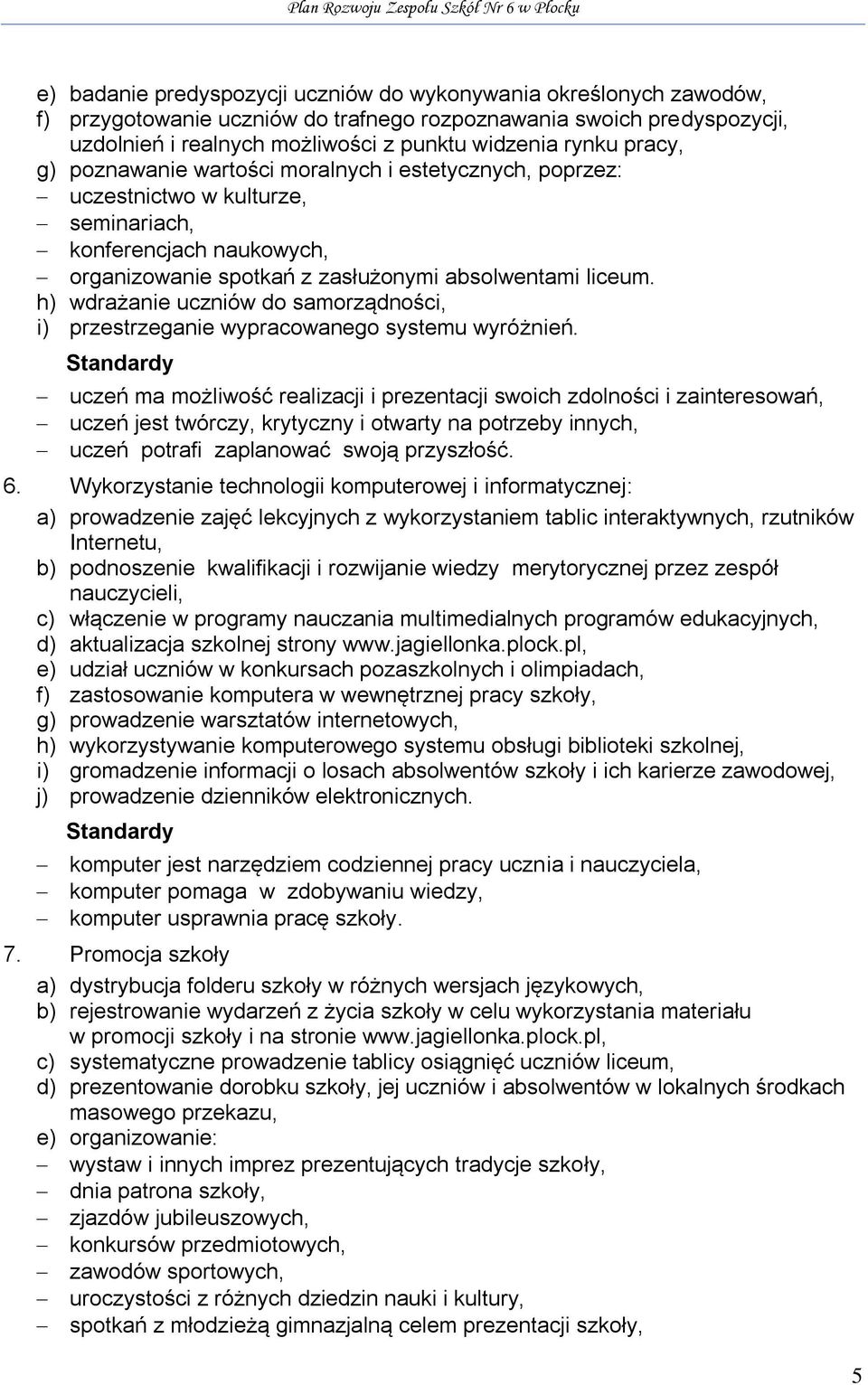 h) wdrażanie uczniów do samorządności, i) przestrzeganie wypracowanego systemu wyróżnień.