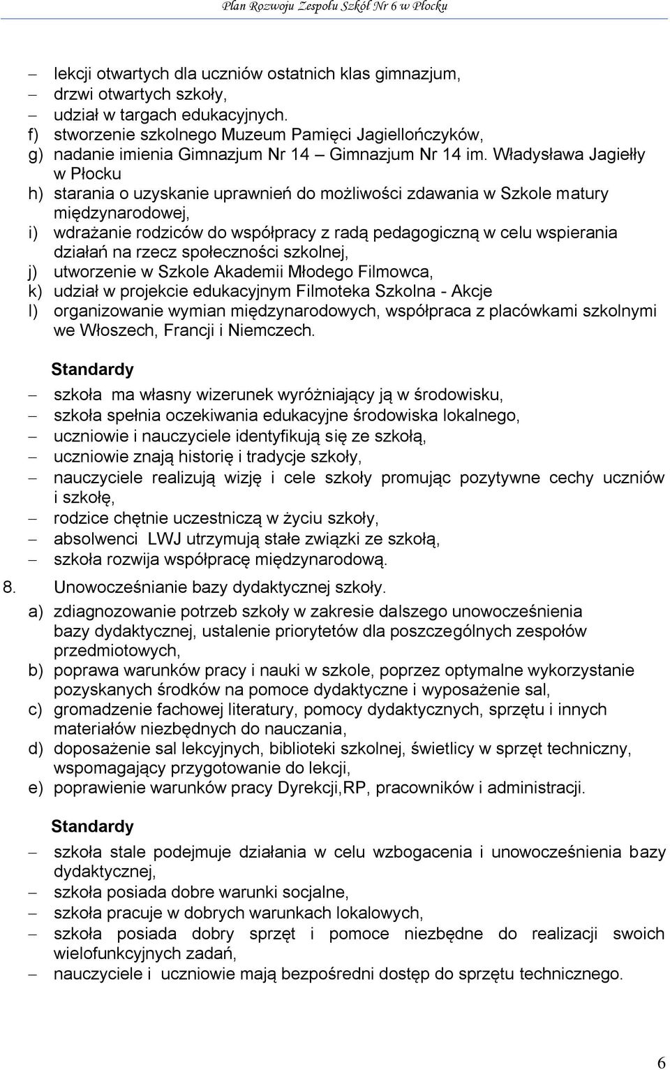 Władysława Jagiełły w Płocku h) starania o uzyskanie uprawnień do możliwości zdawania w Szkole matury międzynarodowej, i) wdrażanie rodziców do współpracy z radą pedagogiczną w celu wspierania