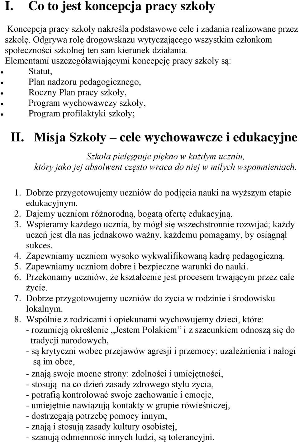 Elementami uszczegóławiającymi koncepcję pracy szkoły są: Statut, Plan nadzoru pedagogicznego, Roczny Plan pracy szkoły, Program wychowawczy szkoły, Program profilaktyki szkoły; II.