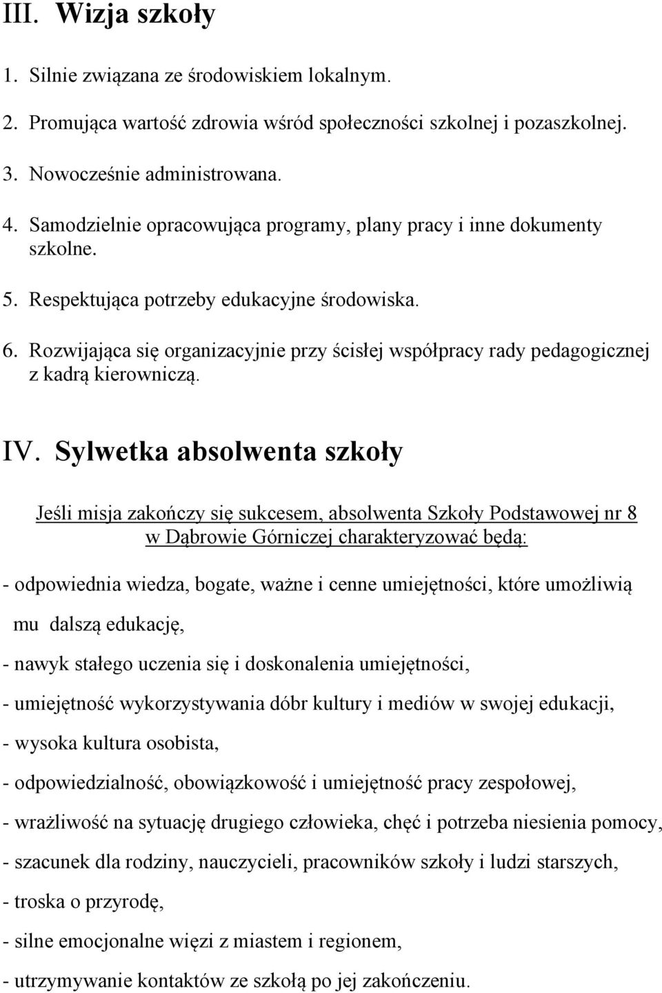 Rozwijająca się organizacyjnie przy ścisłej współpracy rady pedagogicznej z kadrą kierowniczą. IV.