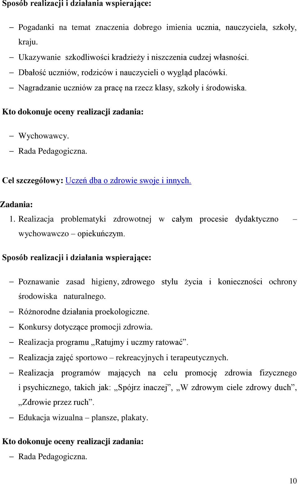 Realizacja problematyki zdrowotnej w całym procesie dydaktyczno wychowawczo opiekuńczym. Poznawanie zasad higieny, zdrowego stylu życia i konieczności ochrony środowiska naturalnego.