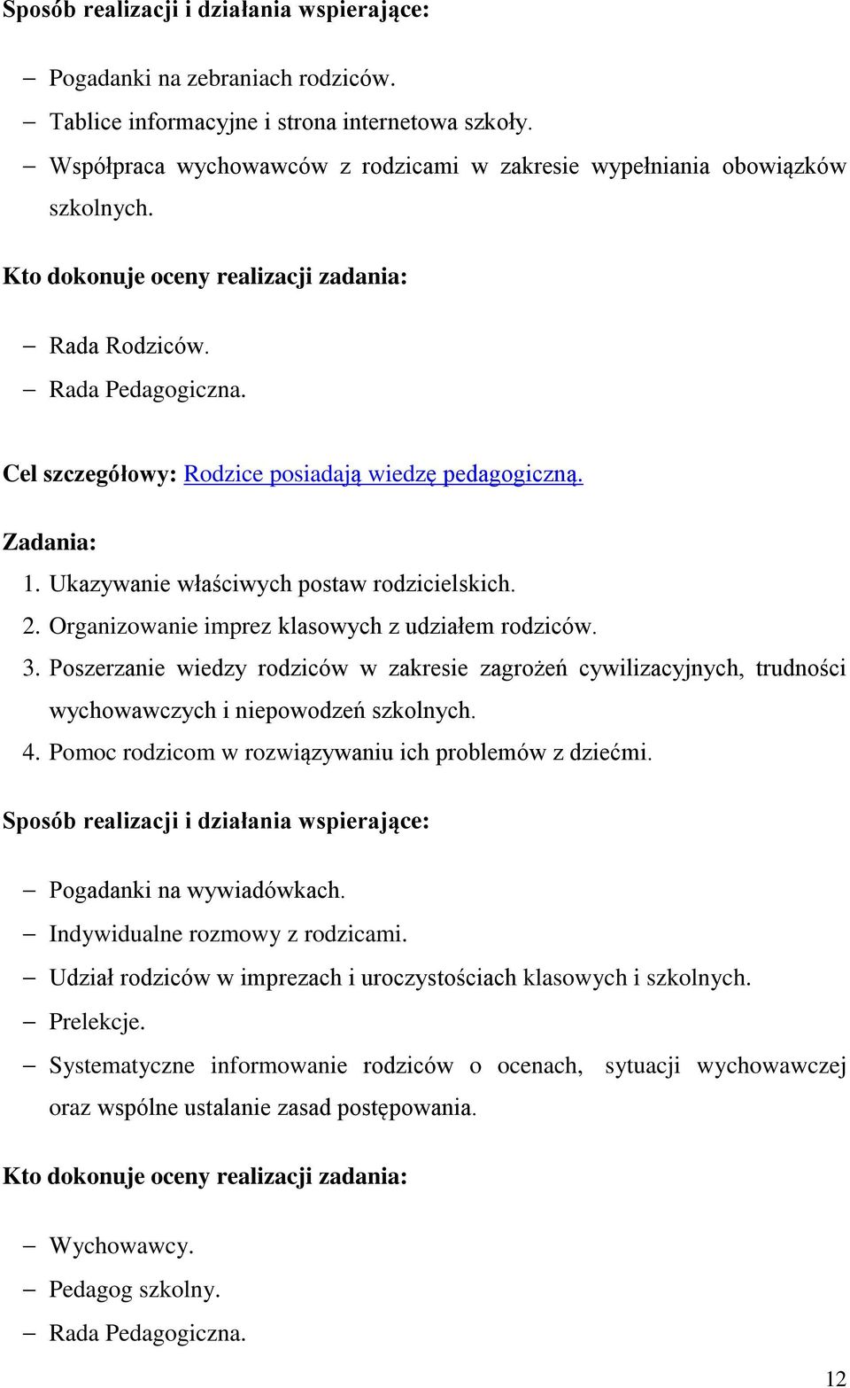 Poszerzanie wiedzy rodziców w zakresie zagrożeń cywilizacyjnych, trudności wychowawczych i niepowodzeń szkolnych. 4. Pomoc rodzicom w rozwiązywaniu ich problemów z dziećmi. Pogadanki na wywiadówkach.