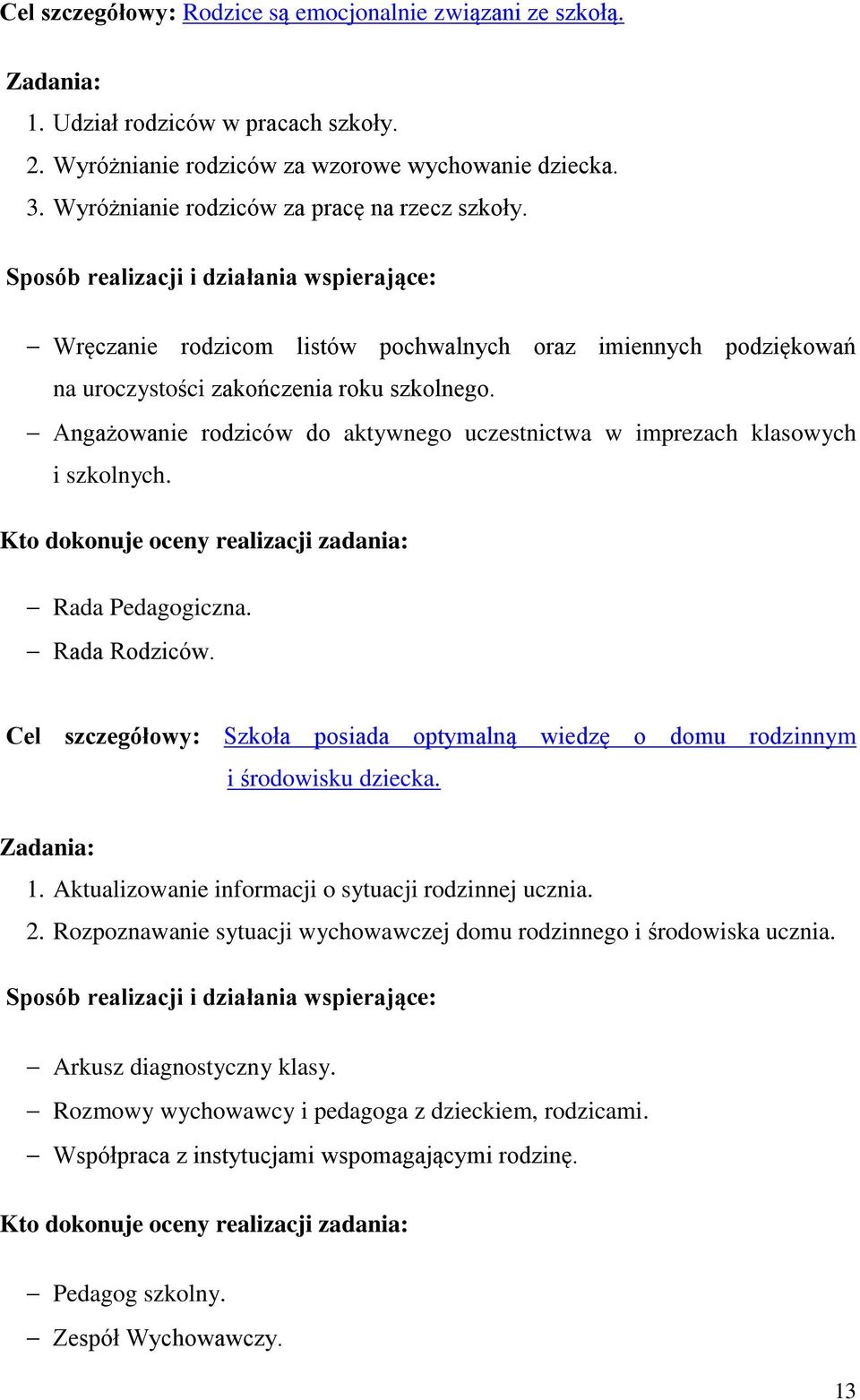 Angażowanie rodziców do aktywnego uczestnictwa w imprezach klasowych i szkolnych. Rada Rodziców. Cel szczegółowy: Szkoła posiada optymalną wiedzę o domu rodzinnym i środowisku dziecka. 1.